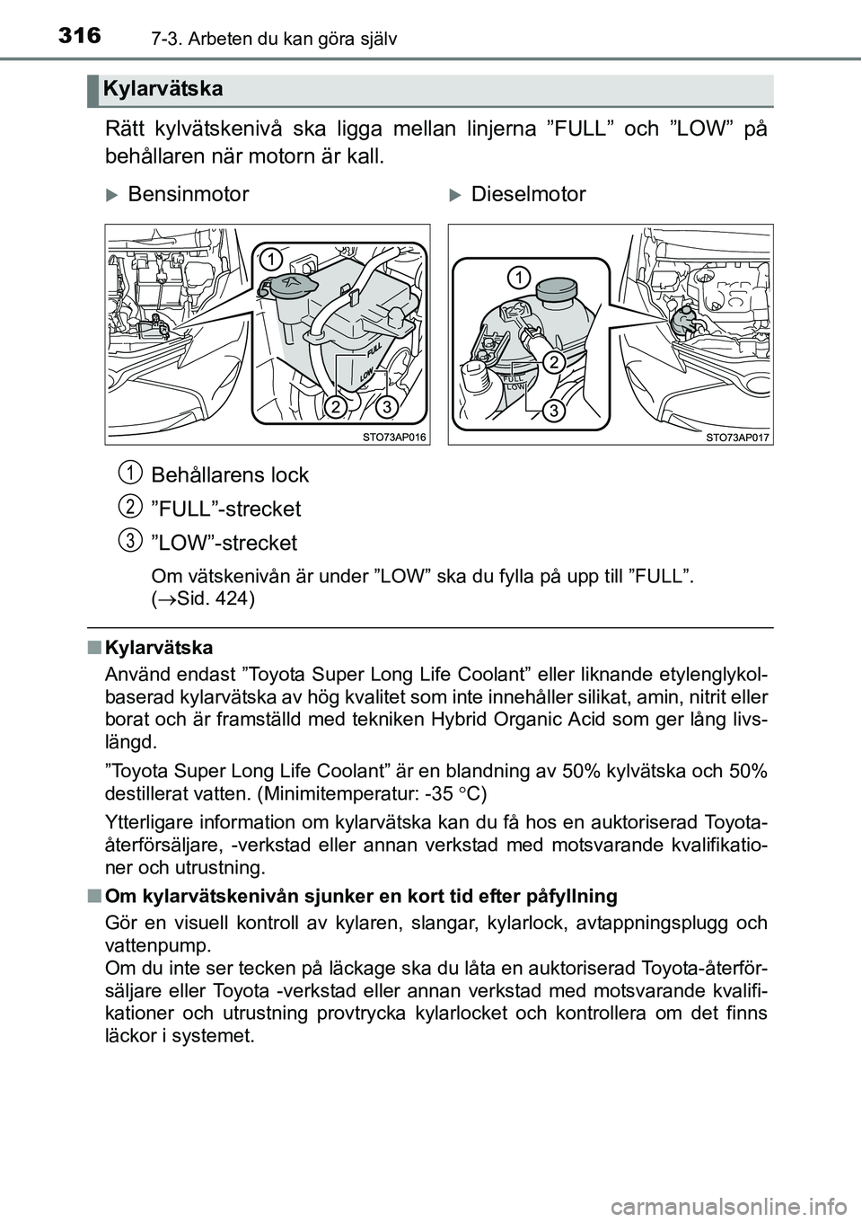 TOYOTA YARIS HATCHBACK 2014 Bruksanvisningar (in Swedish) 3167-3. Arbeten du kan göra själv
Rätt kylvätskenivå ska ligga mellan linjerna ”FULL” och ”LOW” på
behållaren när motorn är kall.
Behållarens lock
”FULL”-strecket
”LOW”-strec TOYOTA YARIS HATCHBACK 2014 Bruksanvisningar (in Swedish) 3167-3. Arbeten du kan göra själv
Rätt kylvätskenivå ska ligga mellan linjerna ”FULL” och ”LOW” på
behållaren när motorn är kall.
Behållarens lock
”FULL”-strecket
”LOW”-strec