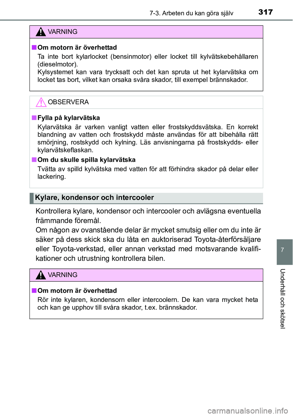 TOYOTA YARIS HATCHBACK 2014 Bruksanvisningar (in Swedish) 3177-3. Arbeten du kan göra själv
7
Underhåll och skötsel
Kontrollera kylare, kondensor och intercooler och avlägsna eventuella
främmande föremål.
Om någon av ovanstående delar är mycket s TOYOTA YARIS HATCHBACK 2014 Bruksanvisningar (in Swedish) 3177-3. Arbeten du kan göra själv
7
Underhåll och skötsel
Kontrollera kylare, kondensor och intercooler och avlägsna eventuella
främmande föremål.
Om någon av ovanstående delar är mycket s