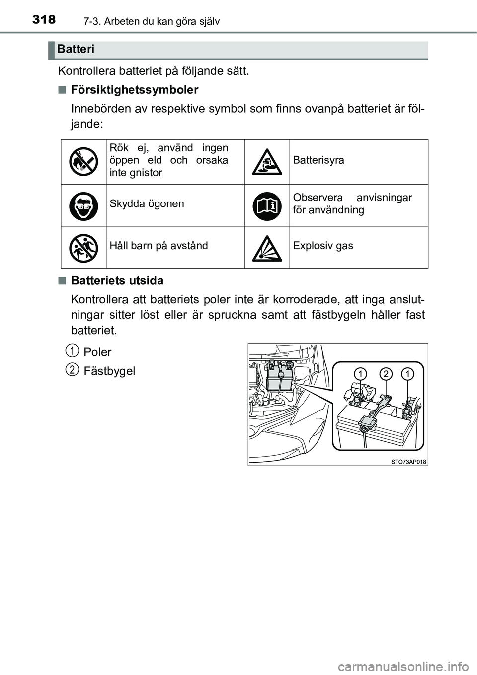 TOYOTA YARIS HATCHBACK 2014 Bruksanvisningar (in Swedish) 3187-3. Arbeten du kan göra själv
Kontrollera batteriet på följande sätt.
■Försiktighetssymboler
Innebörden av respektive symbol som finns ovanpå batteriet är föl-
jande:
■Batteriets uts TOYOTA YARIS HATCHBACK 2014 Bruksanvisningar (in Swedish) 3187-3. Arbeten du kan göra själv
Kontrollera batteriet på följande sätt.
■Försiktighetssymboler
Innebörden av respektive symbol som finns ovanpå batteriet är föl-
jande:
■Batteriets uts