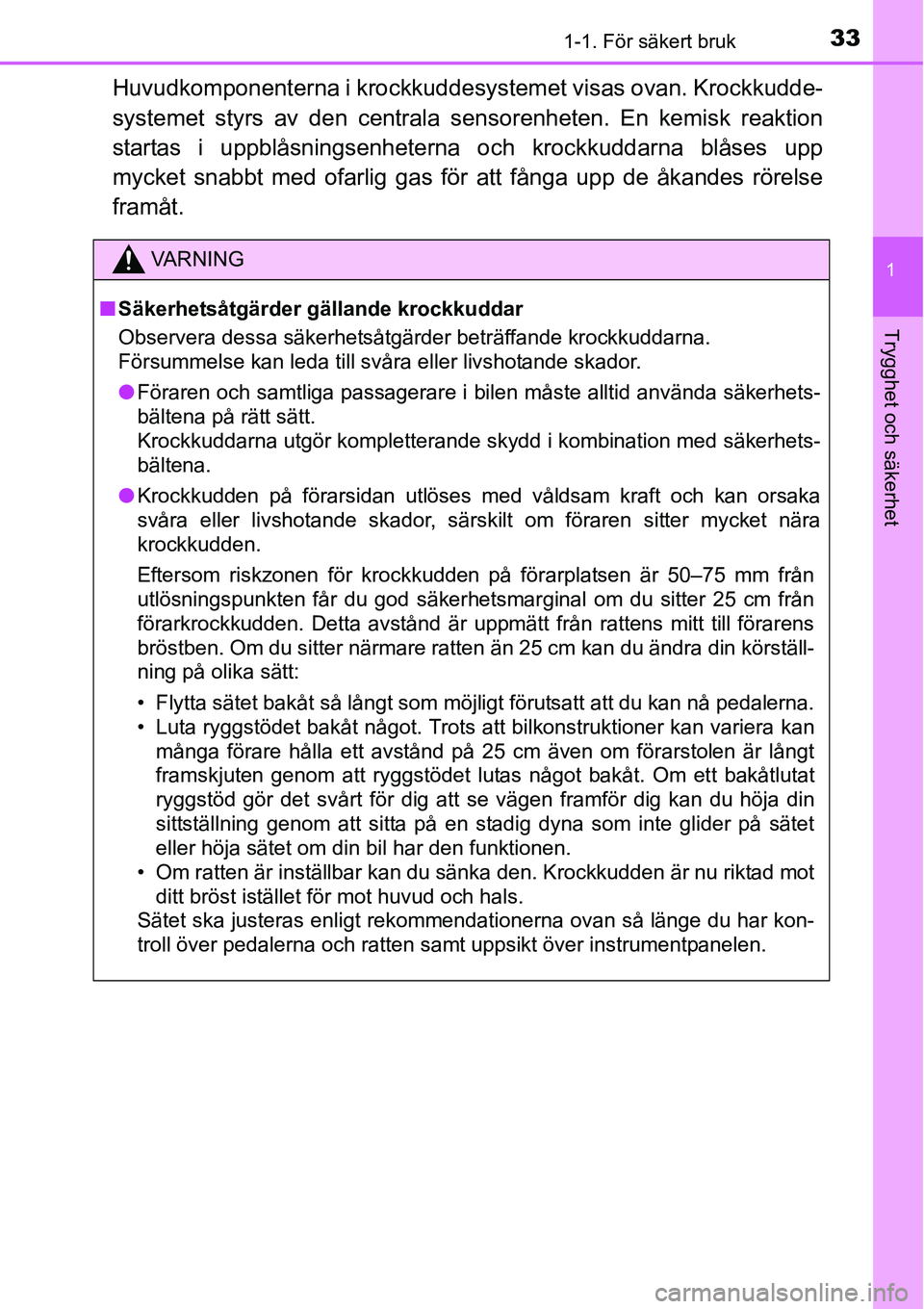 TOYOTA YARIS HATCHBACK 2015 Bruksanvisningar (in Swedish) 331-1. För säkert bruk
1
Trygghet och säkerhet
Huvudkomponenterna i krockkuddesystemet visas ovan. Krockkudde-
systemet styrs av den centrala sensorenheten. En kemisk reaktion
startas i uppblåsnin TOYOTA YARIS HATCHBACK 2015 Bruksanvisningar (in Swedish) 331-1. För säkert bruk
1
Trygghet och säkerhet
Huvudkomponenterna i krockkuddesystemet visas ovan. Krockkudde-
systemet styrs av den centrala sensorenheten. En kemisk reaktion
startas i uppblåsnin