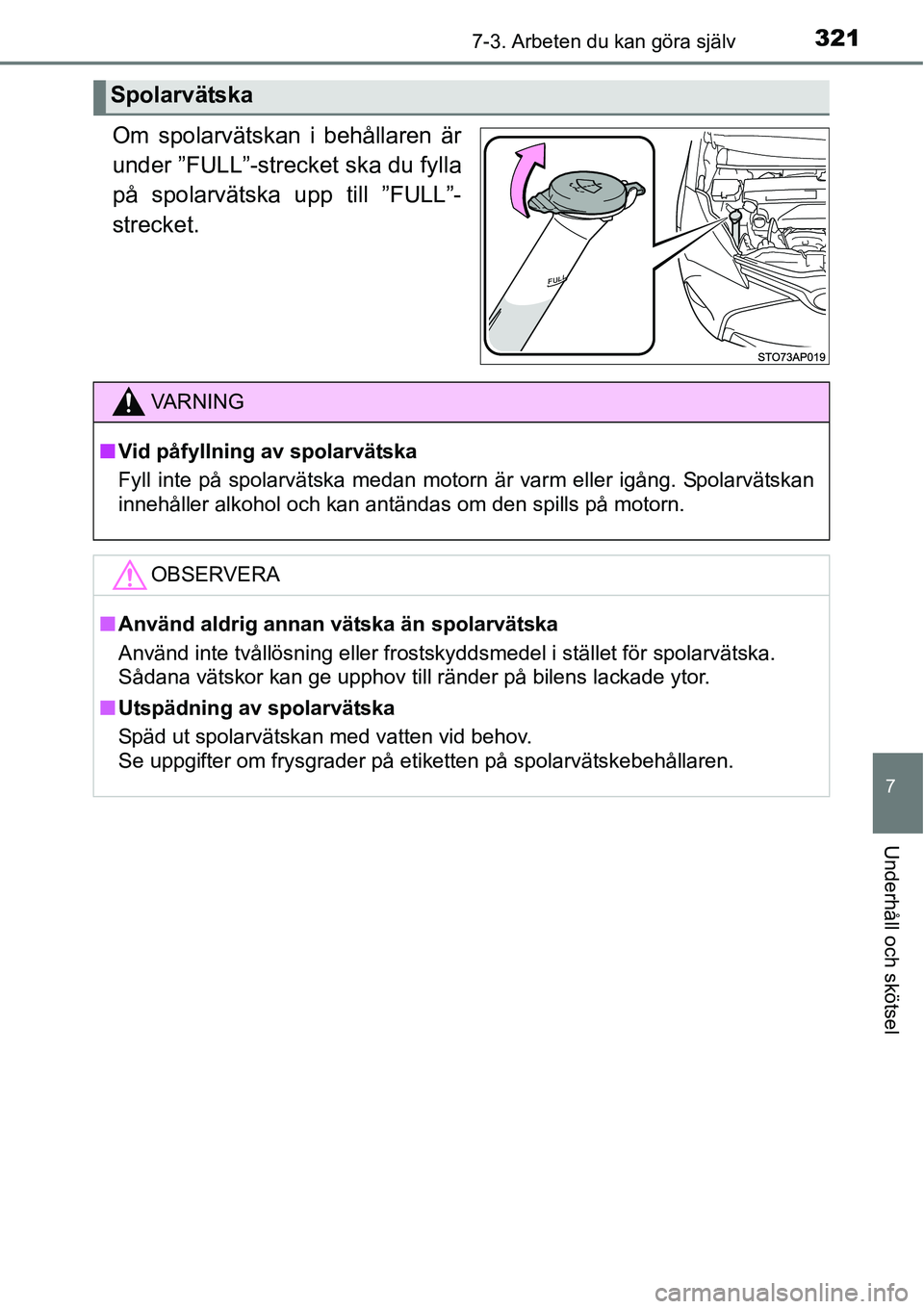 TOYOTA YARIS HATCHBACK 2014  Bruksanvisningar (in Swedish) 3217-3. Arbeten du kan göra själv
7
Underhåll och skötsel
Om spolarvätskan i behållaren är
under ”FULL”-strecket ska du fylla
på spolarvätska upp till ”FULL”-
strecket.
Spolarvätska

