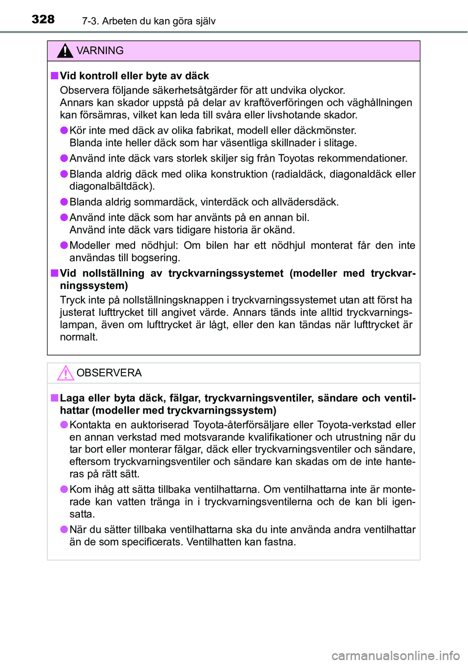 TOYOTA YARIS HATCHBACK 2014  Bruksanvisningar (in Swedish) 3287-3. Arbeten du kan göra själv
VA R N I N G
■Vid kontroll eller byte av däck
Observera följande säkerhetsåtgärder för att undvika olyckor.
Annars kan skador uppstå på delar av kraftöve