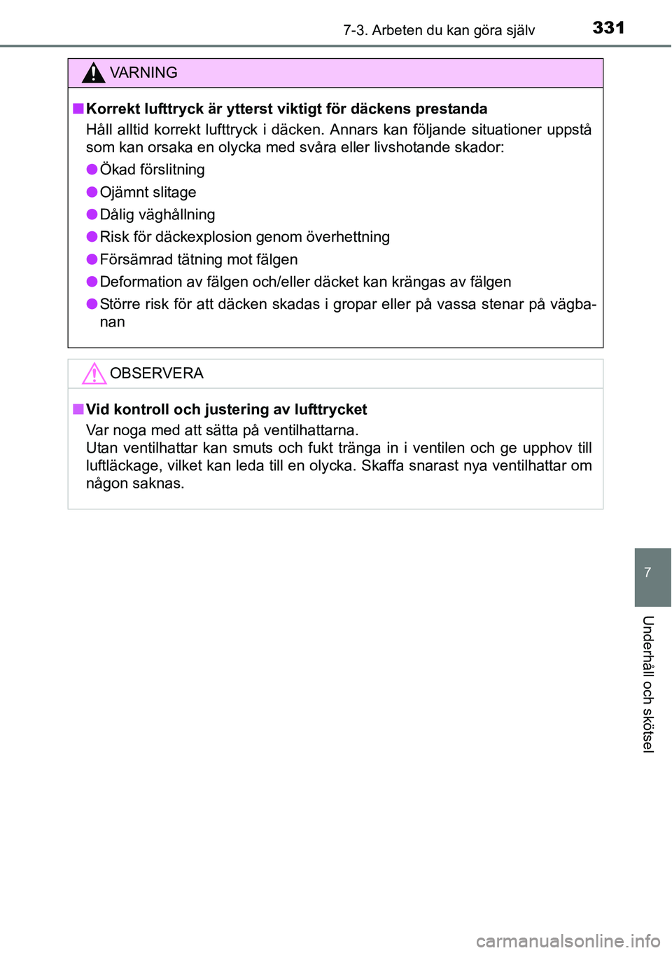 TOYOTA YARIS HATCHBACK 2014 Bruksanvisningar (in Swedish) 3317-3. Arbeten du kan göra själv
7
Underhåll och skötsel
VA R N I N G
■Korrekt lufttryck är ytterst viktigt för däckens prestanda
Håll alltid korrekt lufttryck i däcken. Annars kan följan TOYOTA YARIS HATCHBACK 2014 Bruksanvisningar (in Swedish) 3317-3. Arbeten du kan göra själv
7
Underhåll och skötsel
VA R N I N G
■Korrekt lufttryck är ytterst viktigt för däckens prestanda
Håll alltid korrekt lufttryck i däcken. Annars kan följan