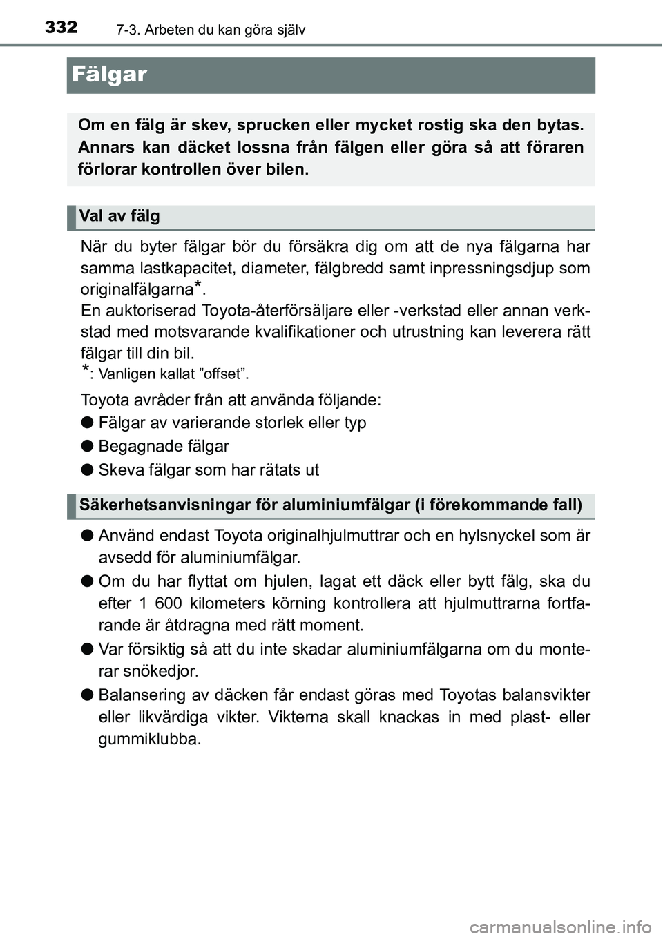 TOYOTA YARIS HATCHBACK 2014 Bruksanvisningar (in Swedish) 3327-3. Arbeten du kan göra själv
Fälgar
När du byter fälgar bör du försäkra dig om att de nya fälgarna har
samma lastkapacitet, diameter, fälgbredd samt inpressningsdjup som
originalfälgar TOYOTA YARIS HATCHBACK 2014 Bruksanvisningar (in Swedish) 3327-3. Arbeten du kan göra själv
Fälgar
När du byter fälgar bör du försäkra dig om att de nya fälgarna har
samma lastkapacitet, diameter, fälgbredd samt inpressningsdjup som
originalfälgar