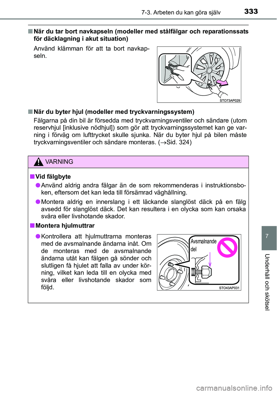 TOYOTA YARIS HATCHBACK 2014 Bruksanvisningar (in Swedish) 3337-3. Arbeten du kan göra själv
7
Underhåll och skötsel
■När du tar bort navkapseln (modeller med stålfälgar och reparationssats
för däcklagning i akut situation)
■När du byter hjul (m TOYOTA YARIS HATCHBACK 2014 Bruksanvisningar (in Swedish) 3337-3. Arbeten du kan göra själv
7
Underhåll och skötsel
■När du tar bort navkapseln (modeller med stålfälgar och reparationssats
för däcklagning i akut situation)
■När du byter hjul (m