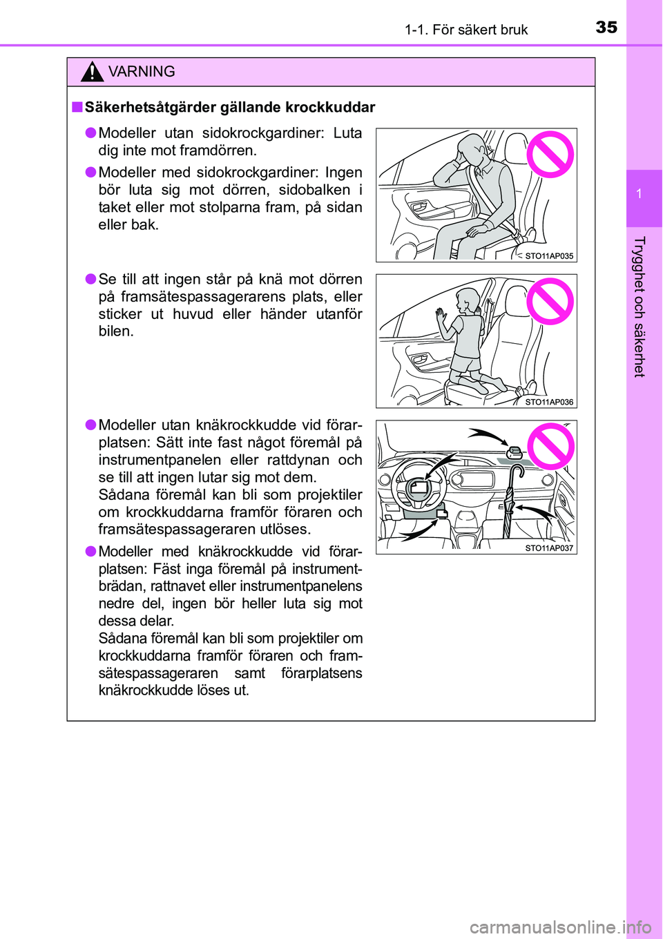 TOYOTA YARIS HATCHBACK 2014 Bruksanvisningar (in Swedish) 351-1. För säkert bruk
1
Trygghet och säkerhet
VA R N I N G
■Säkerhetsåtgärder gällande krockkuddar
●Modeller utan sidokrockgardiner: Luta
dig inte mot framdörren.
●Modeller med sidokroc TOYOTA YARIS HATCHBACK 2014 Bruksanvisningar (in Swedish) 351-1. För säkert bruk
1
Trygghet och säkerhet
VA R N I N G
■Säkerhetsåtgärder gällande krockkuddar
●Modeller utan sidokrockgardiner: Luta
dig inte mot framdörren.
●Modeller med sidokroc