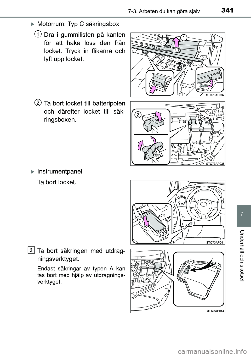 TOYOTA YARIS HATCHBACK 2014  Bruksanvisningar (in Swedish) 3417-3. Arbeten du kan göra själv
7
Underhåll och skötsel
�XMotorrum: Typ C säkringsbox
Dra i gummilisten på kanten
för att haka loss den från
locket. Tryck in flikarna och
lyft upp locket.
Ta