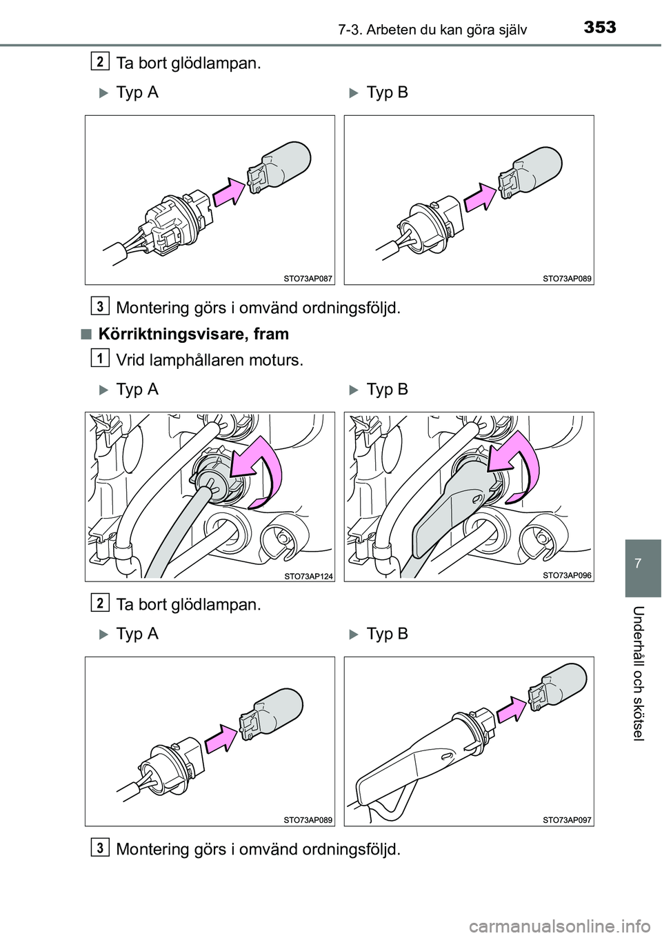 TOYOTA YARIS HATCHBACK 2014  Bruksanvisningar (in Swedish) 3537-3. Arbeten du kan göra själv
7
Underhåll och skötsel
Ta bort glödlampan.
Montering görs i omvänd ordningsföljd.
■Körriktningsvisare, fram
Vrid lamphållaren moturs.
Ta bort glödlampan