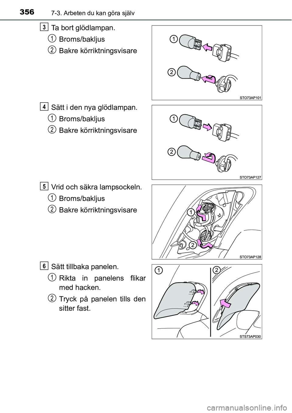 TOYOTA YARIS HATCHBACK 2014  Bruksanvisningar (in Swedish) 3567-3. Arbeten du kan göra själv
Ta bort glödlampan.
Broms/bakljus
Bakre körriktningsvisare
Sätt i den nya glödlampan.
Broms/bakljus
Bakre körriktningsvisare
Vrid och säkra lampsockeln.
Broms