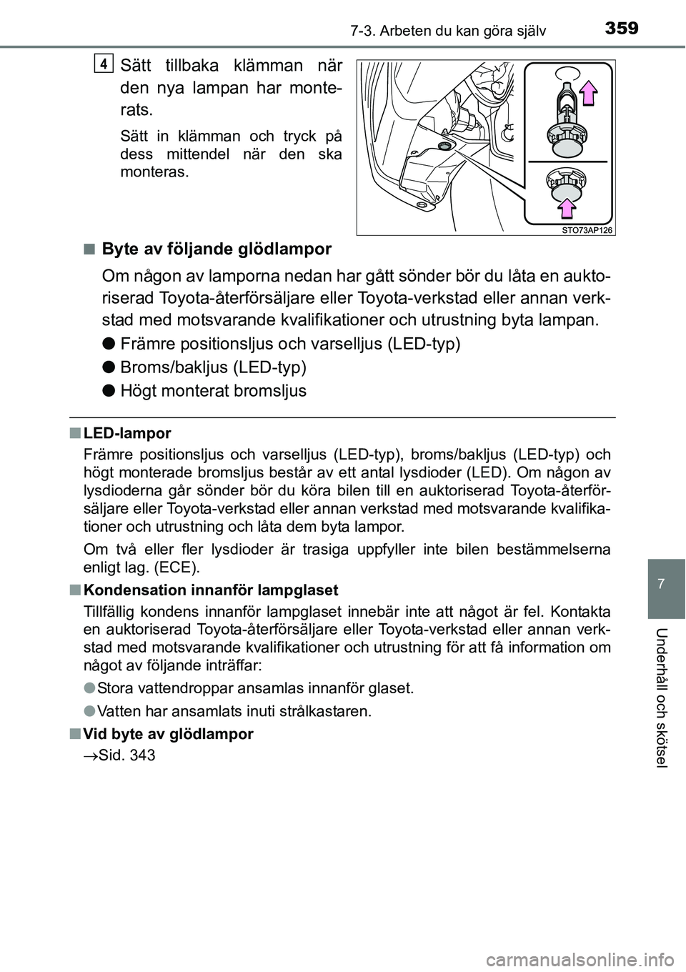 TOYOTA YARIS HATCHBACK 2014 Bruksanvisningar (in Swedish) 3597-3. Arbeten du kan göra själv
7
Underhåll och skötsel
Sätt tillbaka klämman när
den nya lampan har monte-
rats.
Sätt in klämman och tryck på
dess mittendel när den ska
monteras.
■
Byt TOYOTA YARIS HATCHBACK 2014 Bruksanvisningar (in Swedish) 3597-3. Arbeten du kan göra själv
7
Underhåll och skötsel
Sätt tillbaka klämman när
den nya lampan har monte-
rats.
Sätt in klämman och tryck på
dess mittendel när den ska
monteras.
■
Byt