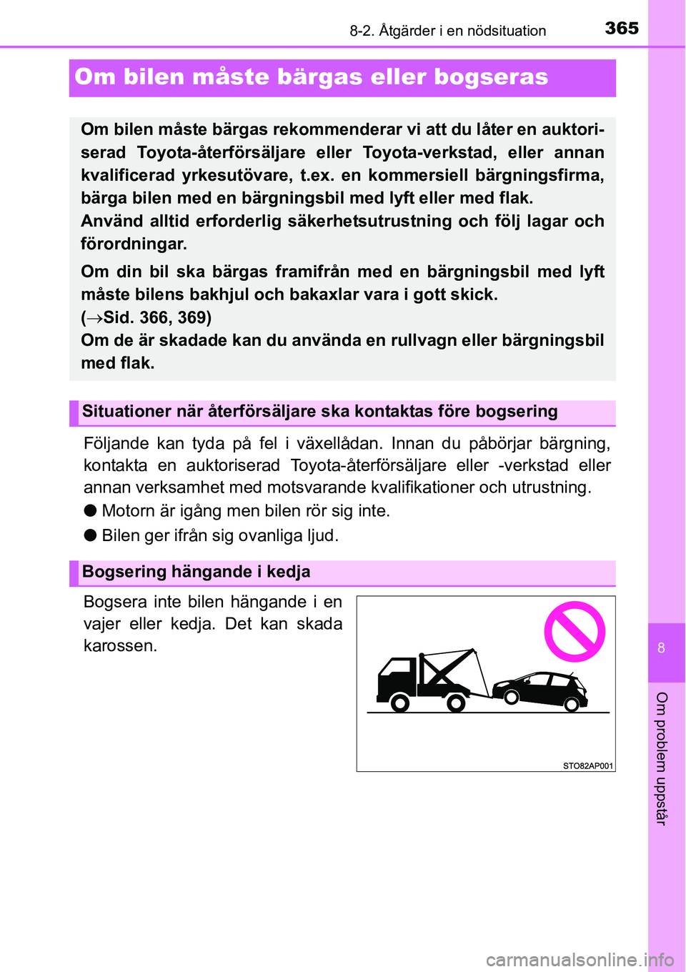 TOYOTA YARIS HATCHBACK 2014  Bruksanvisningar (in Swedish) 3658-2. Åtgärder i en nödsituation
8
Om problem uppstår
Om bilen måste bärgas eller bogseras
Följande kan tyda på fel i växellådan. Innan du påbörjar bärgning,
kontakta en auktoriserad To