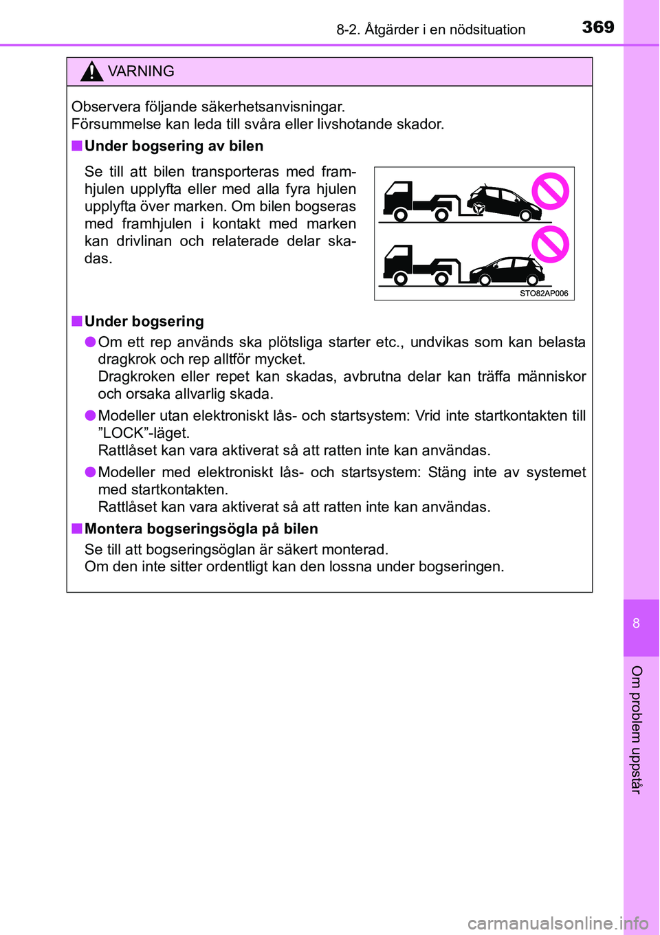 TOYOTA YARIS HATCHBACK 2014  Bruksanvisningar (in Swedish) 3698-2. Åtgärder i en nödsituation
8
Om problem uppstår
VA R N I N G
Observera följande säkerhetsanvisningar. 
Försummelse kan leda till svåra eller livshotande skador.
■Under bogsering av b