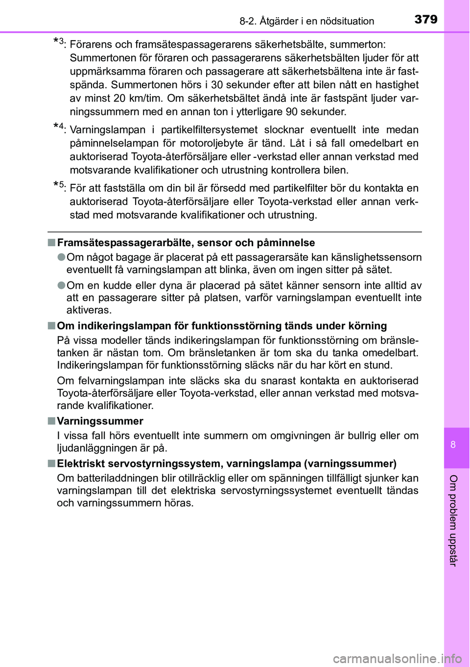 TOYOTA YARIS HATCHBACK 2014  Bruksanvisningar (in Swedish) 3798-2. Åtgärder i en nödsituation
8
Om problem uppstår
*3: Förarens och framsätespassagerarens säkerhetsbälte, summerton: 
Summertonen för föraren och passagerarens säkerhetsbälten ljuder