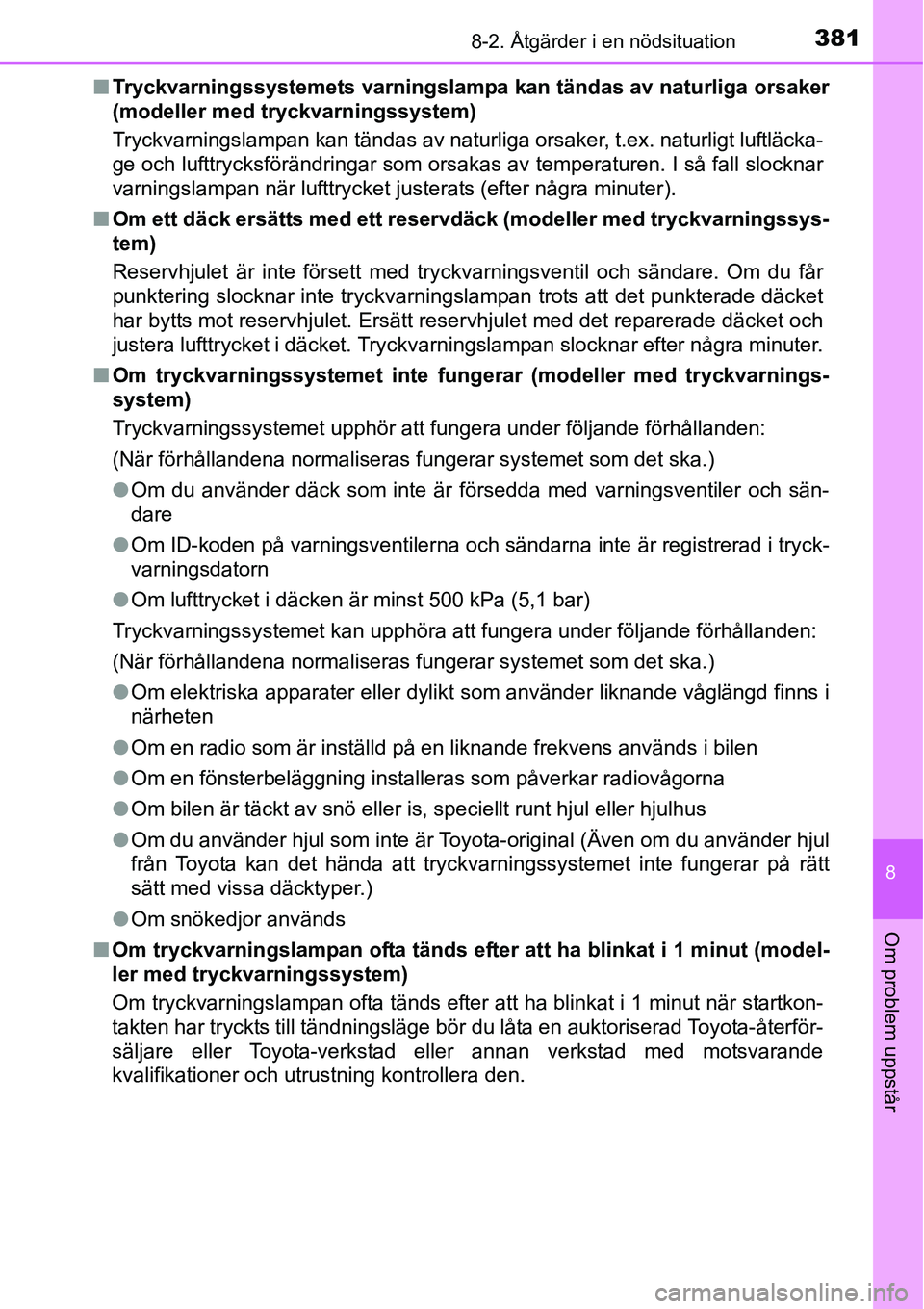TOYOTA YARIS HATCHBACK 2014 Bruksanvisningar (in Swedish) 3818-2. Åtgärder i en nödsituation
8
Om problem uppstår
■Tryckvarningssystemets varningslampa kan tändas av naturliga orsaker
(modeller med tryckvarningssystem)
Tryckvarningslampan kan tändas TOYOTA YARIS HATCHBACK 2014 Bruksanvisningar (in Swedish) 3818-2. Åtgärder i en nödsituation
8
Om problem uppstår
■Tryckvarningssystemets varningslampa kan tändas av naturliga orsaker
(modeller med tryckvarningssystem)
Tryckvarningslampan kan tändas