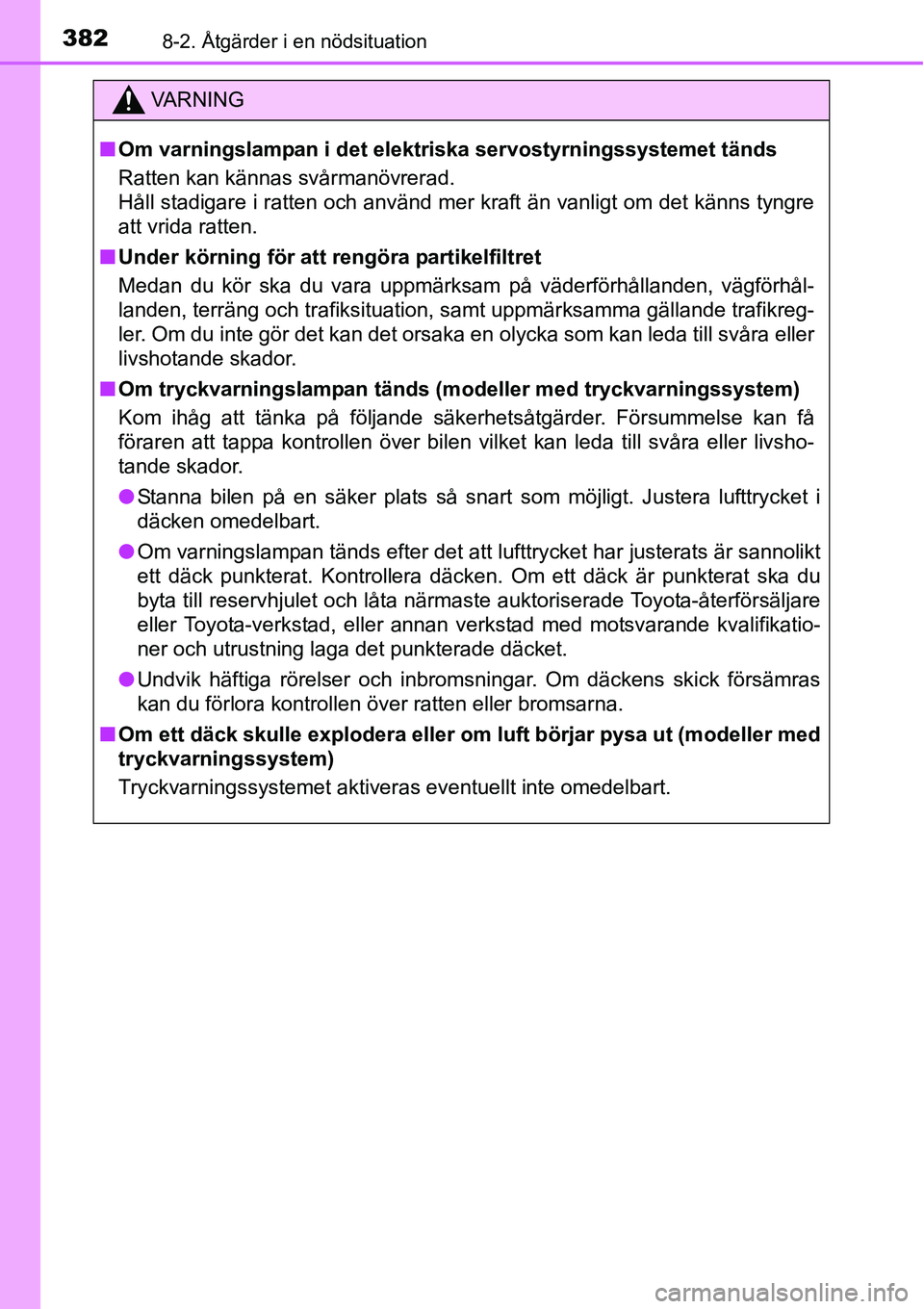 TOYOTA YARIS HATCHBACK 2014 Bruksanvisningar (in Swedish) 3828-2. Åtgärder i en nödsituation
VA R N I N G
■Om varningslampan i det elektriska servostyrningssystemet tänds
Ratten kan kännas svårmanövrerad.
Håll stadigare i ratten och använd mer kra TOYOTA YARIS HATCHBACK 2014 Bruksanvisningar (in Swedish) 3828-2. Åtgärder i en nödsituation
VA R N I N G
■Om varningslampan i det elektriska servostyrningssystemet tänds
Ratten kan kännas svårmanövrerad.
Håll stadigare i ratten och använd mer kra