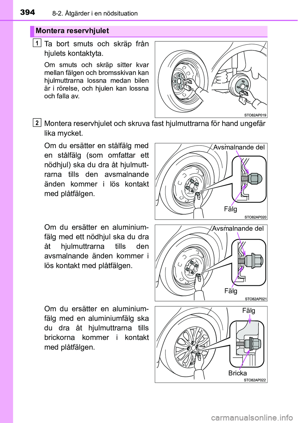 TOYOTA YARIS HATCHBACK 2014 Bruksanvisningar (in Swedish) 3948-2. Åtgärder i en nödsituation
Ta bort smuts och skräp från
hjulets kontaktyta.
Om smuts och skräp sitter kvar
mellan fälgen och bromsskivan kan
hjulmuttrarna lossna medan bilen
är i röre TOYOTA YARIS HATCHBACK 2014 Bruksanvisningar (in Swedish) 3948-2. Åtgärder i en nödsituation
Ta bort smuts och skräp från
hjulets kontaktyta.
Om smuts och skräp sitter kvar
mellan fälgen och bromsskivan kan
hjulmuttrarna lossna medan bilen
är i röre