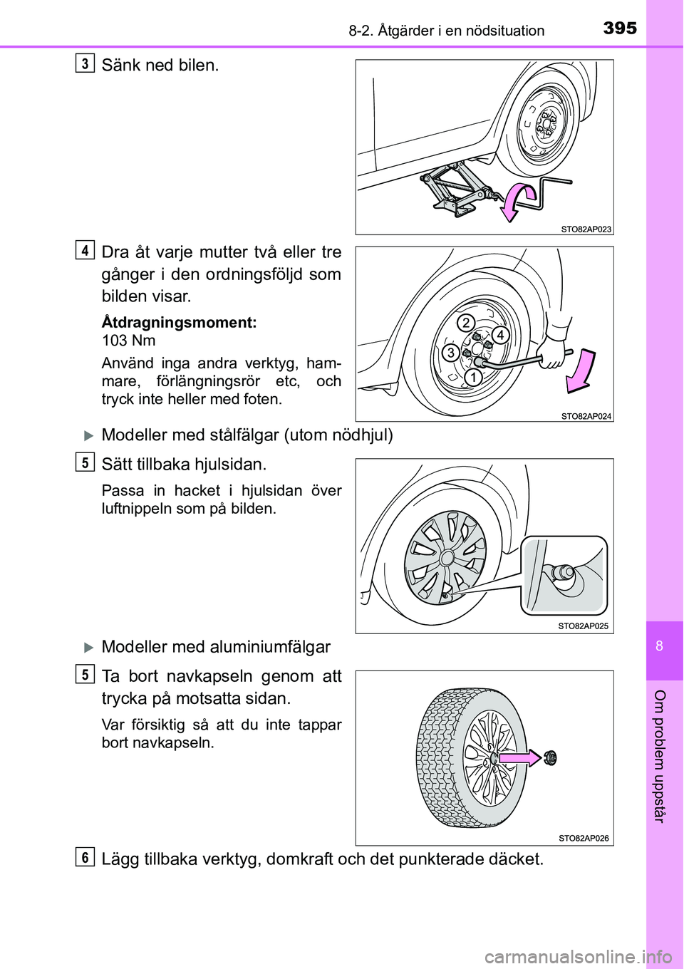 TOYOTA YARIS HATCHBACK 2014 Bruksanvisningar (in Swedish) 3958-2. Åtgärder i en nödsituation
8
Om problem uppstår
Sänk ned bilen.
Dra åt varje mutter två eller tre
gånger i den ordningsföljd som
bilden visar.
Åtdragningsmoment:
103 Nm
Använd inga TOYOTA YARIS HATCHBACK 2014 Bruksanvisningar (in Swedish) 3958-2. Åtgärder i en nödsituation
8
Om problem uppstår
Sänk ned bilen.
Dra åt varje mutter två eller tre
gånger i den ordningsföljd som
bilden visar.
Åtdragningsmoment:
103 Nm
Använd inga