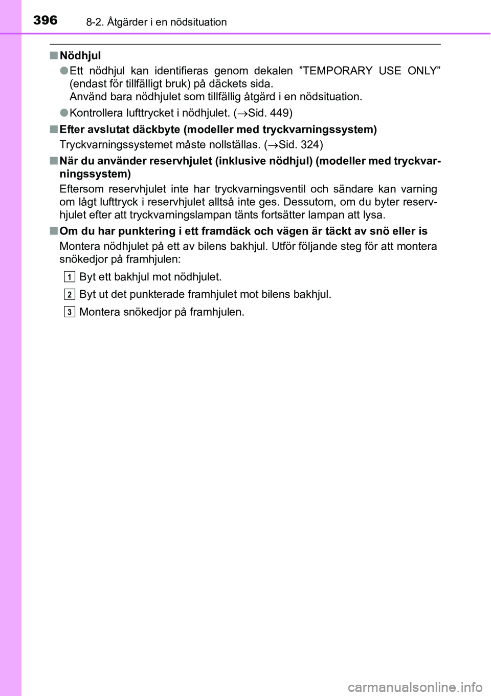 TOYOTA YARIS HATCHBACK 2014 Bruksanvisningar (in Swedish) 3968-2. Åtgärder i en nödsituation
■Nödhjul
●Ett nödhjul kan identifieras genom dekalen ”TEMPORARY USE ONLY”
(endast för tillfälligt bruk) på däckets sida.
Använd bara nödhjulet som TOYOTA YARIS HATCHBACK 2014 Bruksanvisningar (in Swedish) 3968-2. Åtgärder i en nödsituation
■Nödhjul
●Ett nödhjul kan identifieras genom dekalen ”TEMPORARY USE ONLY”
(endast för tillfälligt bruk) på däckets sida.
Använd bara nödhjulet som