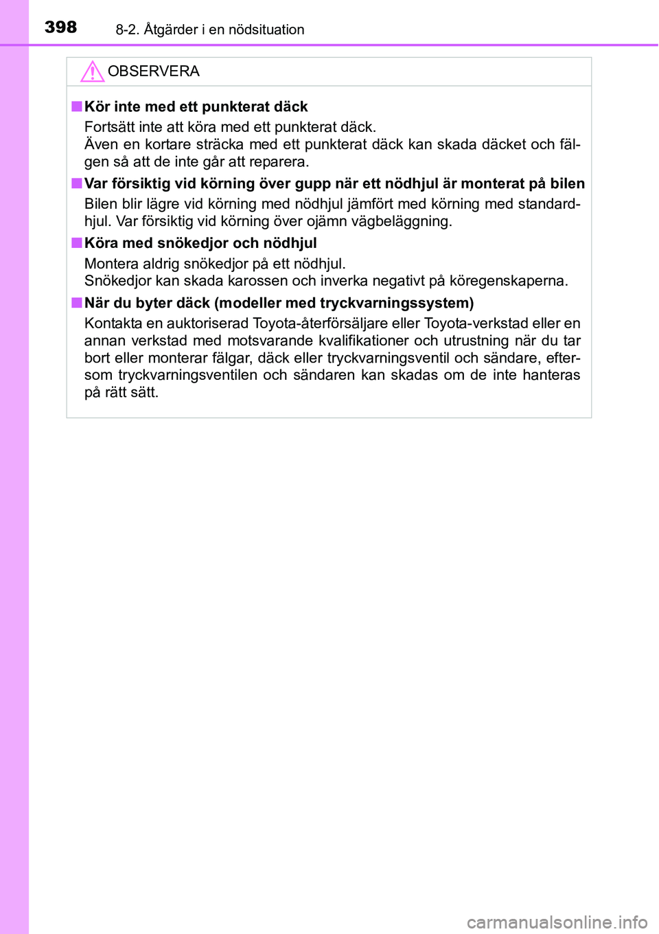 TOYOTA YARIS HATCHBACK 2014 Bruksanvisningar (in Swedish) 3988-2. Åtgärder i en nödsituation
OBSERVERA
■Kör inte med ett punkterat däck
Fortsätt inte att köra med ett punkterat däck.
Även en kortare sträcka med ett punkterat däck kan skada däck TOYOTA YARIS HATCHBACK 2014 Bruksanvisningar (in Swedish) 3988-2. Åtgärder i en nödsituation
OBSERVERA
■Kör inte med ett punkterat däck
Fortsätt inte att köra med ett punkterat däck.
Även en kortare sträcka med ett punkterat däck kan skada däck