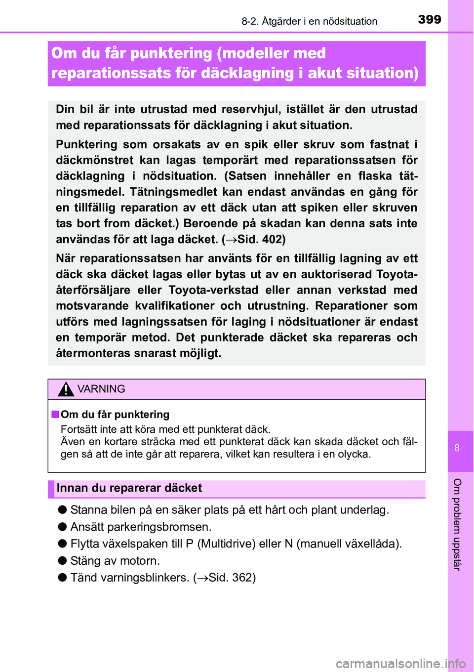 TOYOTA YARIS HATCHBACK 2014 Bruksanvisningar (in Swedish) 3998-2. Åtgärder i en nödsituation
8
Om problem uppstår
Om du får punktering (modeller med
reparationssats för däcklagning i akut situation)
●Stanna bilen på en säker plats på ett hårt o TOYOTA YARIS HATCHBACK 2014 Bruksanvisningar (in Swedish) 3998-2. Åtgärder i en nödsituation
8
Om problem uppstår
Om du får punktering (modeller med
reparationssats för däcklagning i akut situation)
●Stanna bilen på en säker plats på ett hårt o