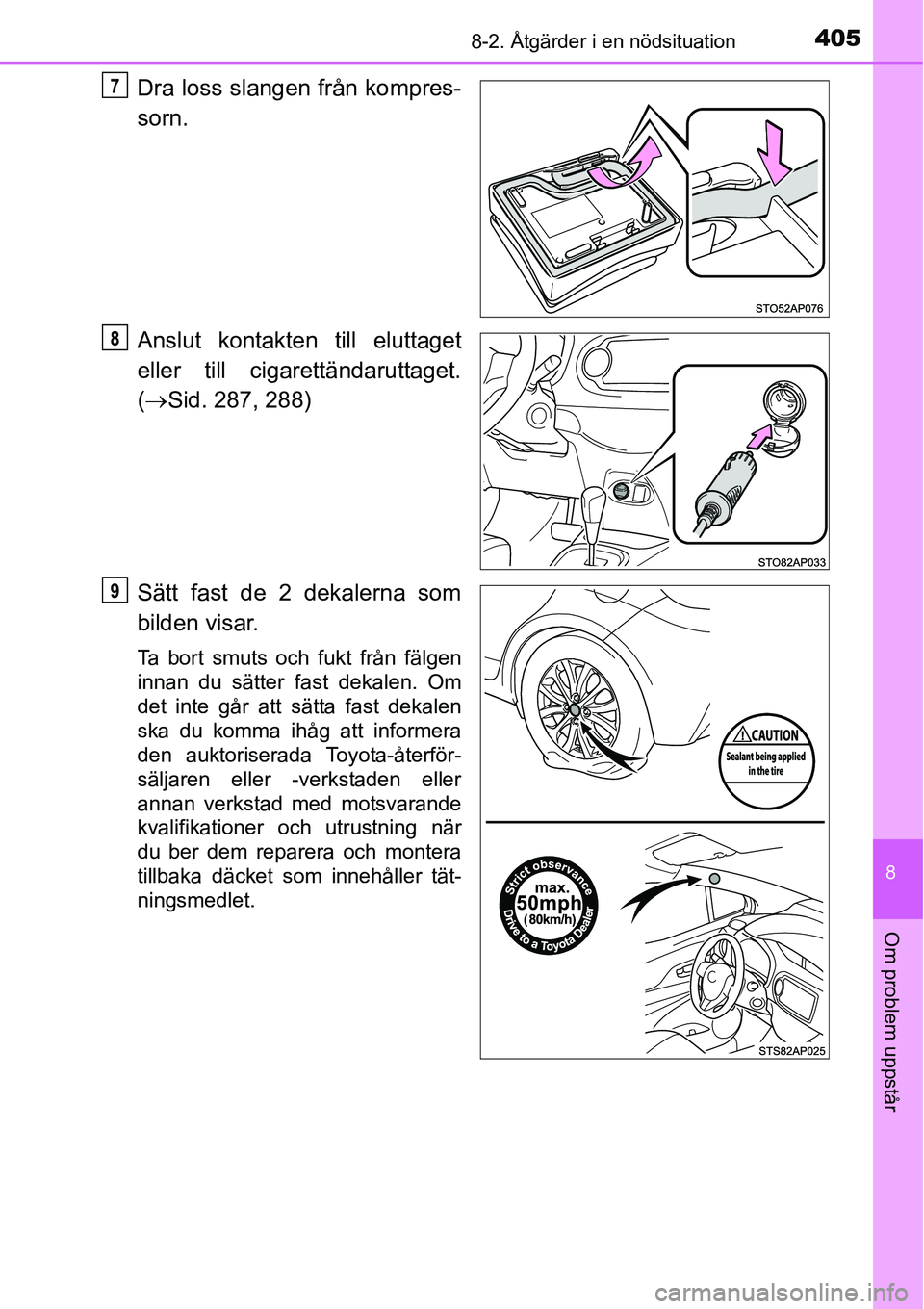 TOYOTA YARIS HATCHBACK 2014 Bruksanvisningar (in Swedish) 4058-2. Åtgärder i en nödsituation
8
Om problem uppstår
Dra loss slangen från kompres-
sorn.
Anslut kontakten till eluttaget
eller till cigarettändaruttaget.
(→Sid. 287, 288)
Sätt fast de 2 d TOYOTA YARIS HATCHBACK 2014 Bruksanvisningar (in Swedish) 4058-2. Åtgärder i en nödsituation
8
Om problem uppstår
Dra loss slangen från kompres-
sorn.
Anslut kontakten till eluttaget
eller till cigarettändaruttaget.
(→Sid. 287, 288)
Sätt fast de 2 d
