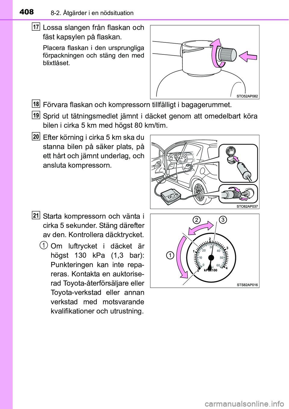 TOYOTA YARIS HATCHBACK 2014 Bruksanvisningar (in Swedish) 4088-2. Åtgärder i en nödsituation
Lossa slangen från flaskan och
fäst kapsylen på flaskan.
Placera flaskan i den ursprungliga
förpackningen och stäng den med
blixtlåset.
Förvara flaskan och TOYOTA YARIS HATCHBACK 2014 Bruksanvisningar (in Swedish) 4088-2. Åtgärder i en nödsituation
Lossa slangen från flaskan och
fäst kapsylen på flaskan.
Placera flaskan i den ursprungliga
förpackningen och stäng den med
blixtlåset.
Förvara flaskan och