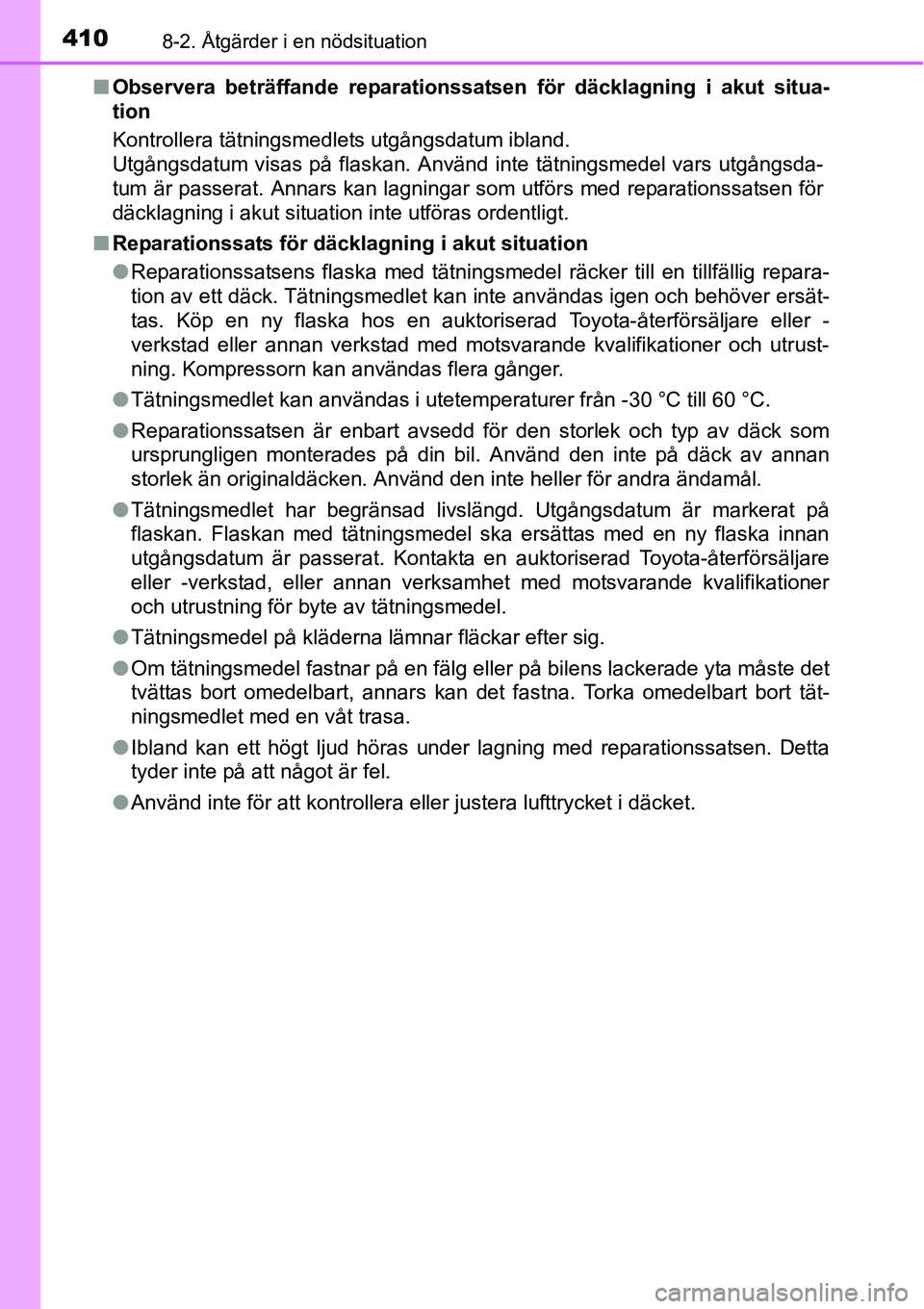TOYOTA YARIS HATCHBACK 2014 Bruksanvisningar (in Swedish) 4108-2. Åtgärder i en nödsituation
■Observera beträffande reparationssatsen för däcklagning i akut situa-
tion
Kontrollera tätningsmedlets utgångsdatum ibland.
Utgångsdatum visas på flaska TOYOTA YARIS HATCHBACK 2014 Bruksanvisningar (in Swedish) 4108-2. Åtgärder i en nödsituation
■Observera beträffande reparationssatsen för däcklagning i akut situa-
tion
Kontrollera tätningsmedlets utgångsdatum ibland.
Utgångsdatum visas på flaska