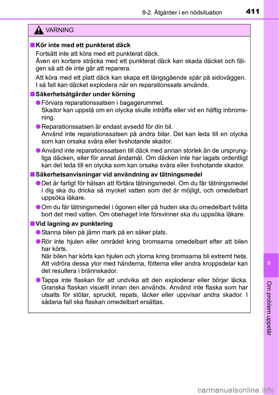 TOYOTA YARIS HATCHBACK 2014 Bruksanvisningar (in Swedish) 4118-2. Åtgärder i en nödsituation
8
Om problem uppstår
VA R N I N G
■Kör inte med ett punkterat däck
Fortsätt inte att köra med ett punkterat däck.
Även en kortare sträcka med ett punkte TOYOTA YARIS HATCHBACK 2014 Bruksanvisningar (in Swedish) 4118-2. Åtgärder i en nödsituation
8
Om problem uppstår
VA R N I N G
■Kör inte med ett punkterat däck
Fortsätt inte att köra med ett punkterat däck.
Även en kortare sträcka med ett punkte