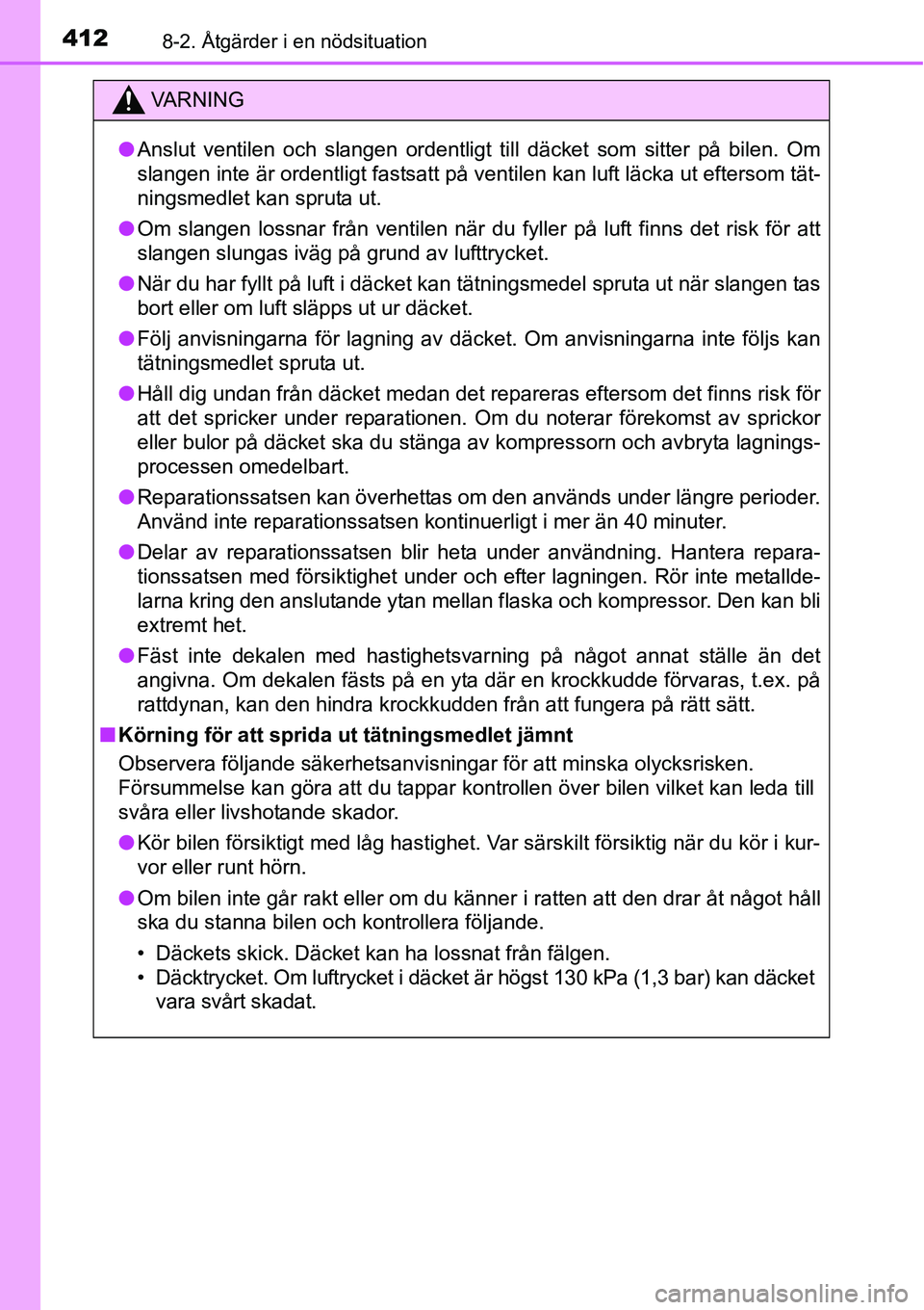 TOYOTA YARIS HATCHBACK 2014 Bruksanvisningar (in Swedish) 4128-2. Åtgärder i en nödsituation
VA R N I N G
●Anslut ventilen och slangen ordentligt till däcket som sitter på bilen. Om
slangen inte är ordentligt fastsatt på ventilen kan luft läcka ut TOYOTA YARIS HATCHBACK 2014 Bruksanvisningar (in Swedish) 4128-2. Åtgärder i en nödsituation
VA R N I N G
●Anslut ventilen och slangen ordentligt till däcket som sitter på bilen. Om
slangen inte är ordentligt fastsatt på ventilen kan luft läcka ut