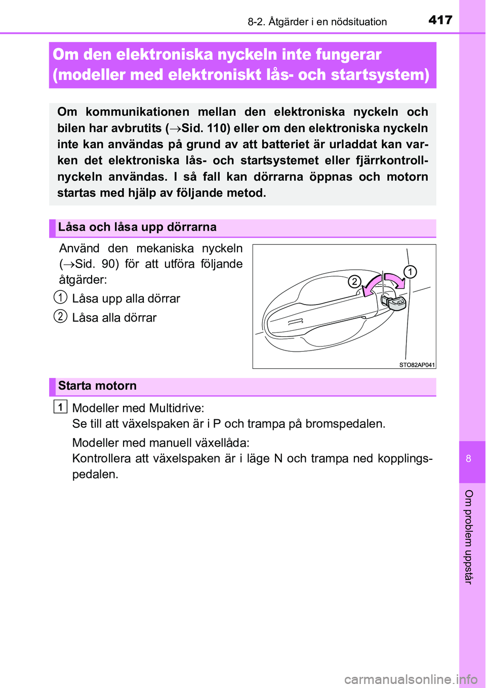 TOYOTA YARIS HATCHBACK 2014 Bruksanvisningar (in Swedish) 4178-2. Åtgärder i en nödsituation
8
Om problem uppstår
Om den elektroniska nyckeln inte fungerar
(modeller med elektroniskt lås- och startsystem)
Använd den mekaniska nyckeln
(→Sid. 90) för TOYOTA YARIS HATCHBACK 2014 Bruksanvisningar (in Swedish) 4178-2. Åtgärder i en nödsituation
8
Om problem uppstår
Om den elektroniska nyckeln inte fungerar
(modeller med elektroniskt lås- och startsystem)
Använd den mekaniska nyckeln
(→Sid. 90) för