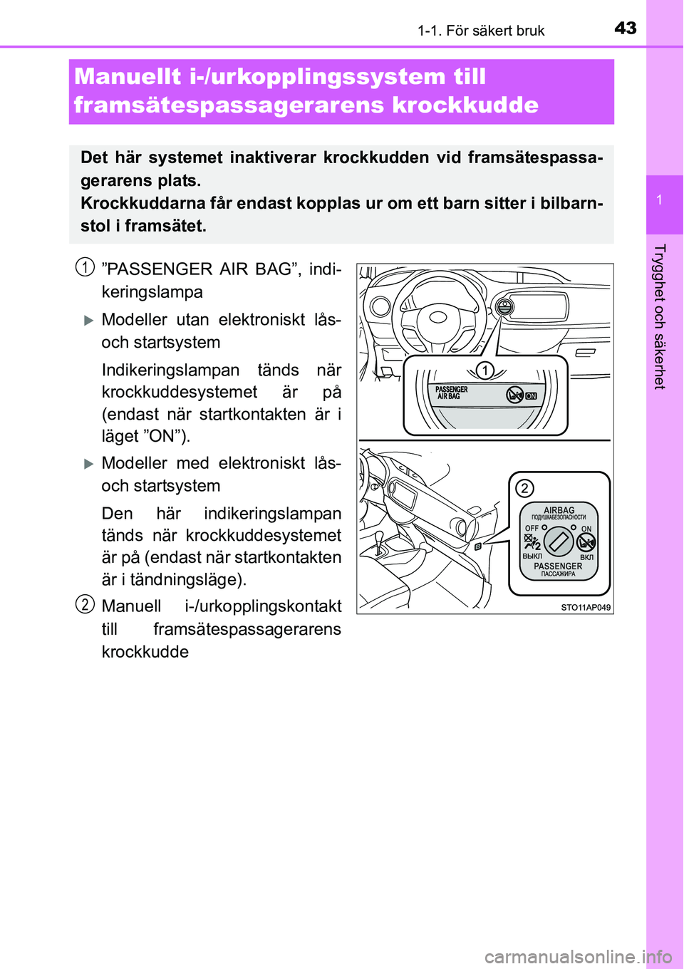 TOYOTA YARIS HATCHBACK 2014  Bruksanvisningar (in Swedish) 431-1. För säkert bruk
1
Trygghet och säkerhet
Manuellt i-/urkopplingssystem till 
framsätespassagerarens krockkudde
”PASSENGER AIR BAG”, indi-
keringslampa
�XModeller utan elektroniskt lås-
