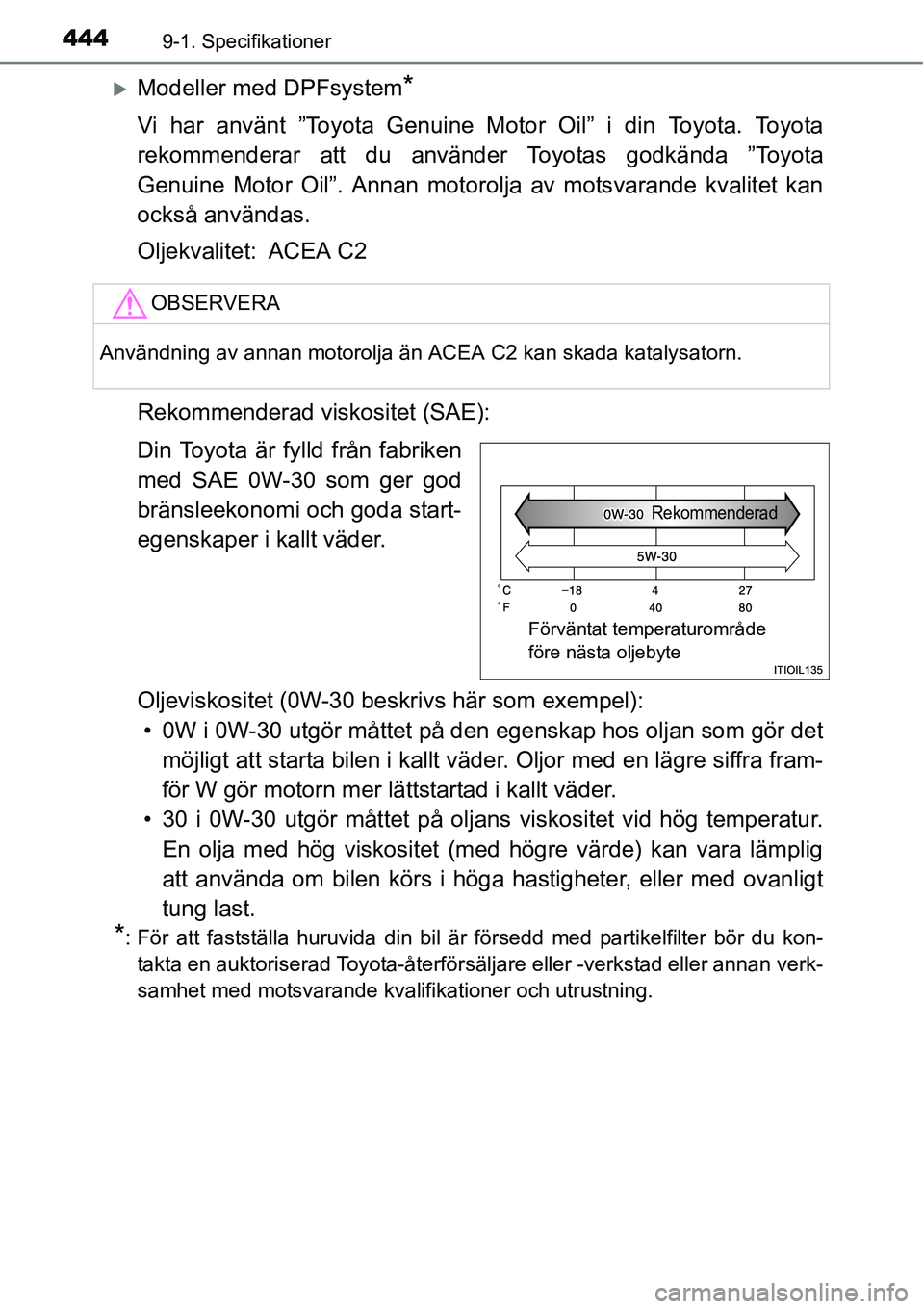 TOYOTA YARIS HATCHBACK 2014  Bruksanvisningar (in Swedish) 4449-1. Specifikationer
�XModeller med DPFsystem*
Vi har använt ”Toyota Genuine Motor Oil” i din Toyota. Toyota
rekommenderar att du använder Toyotas godkända ”Toyota
Genuine Motor Oil”. An