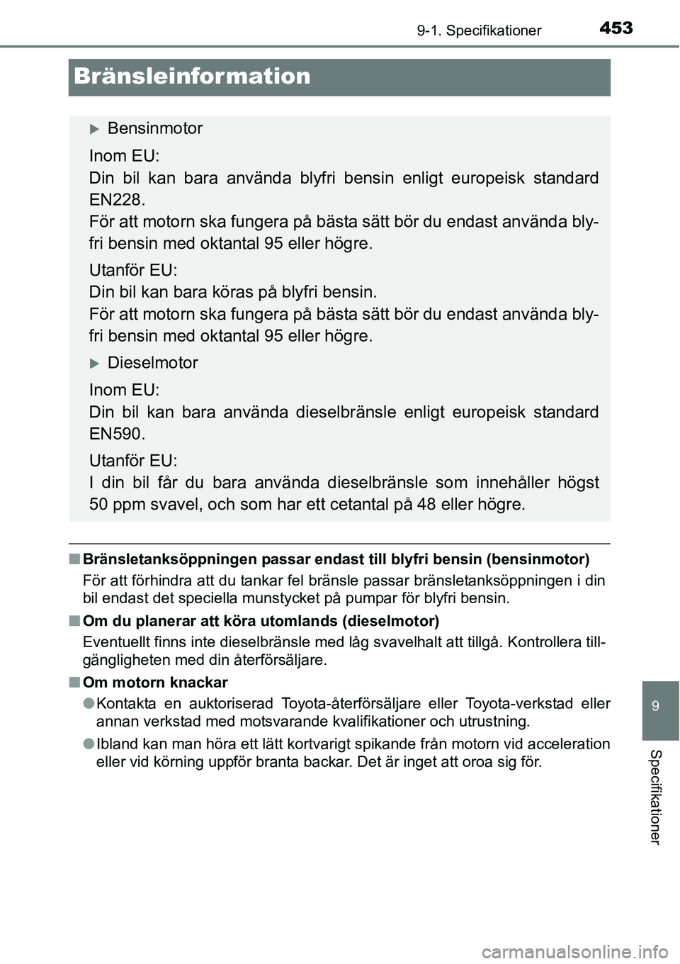 TOYOTA YARIS HATCHBACK 2014  Bruksanvisningar (in Swedish) 4539-1. Specifikationer
9
Specifikationer
Bränsleinformation
■Bränsletanksöppningen passar endast till blyfri bensin (bensinmotor)
För att förhindra att du tankar fel bränsle passar bränsleta