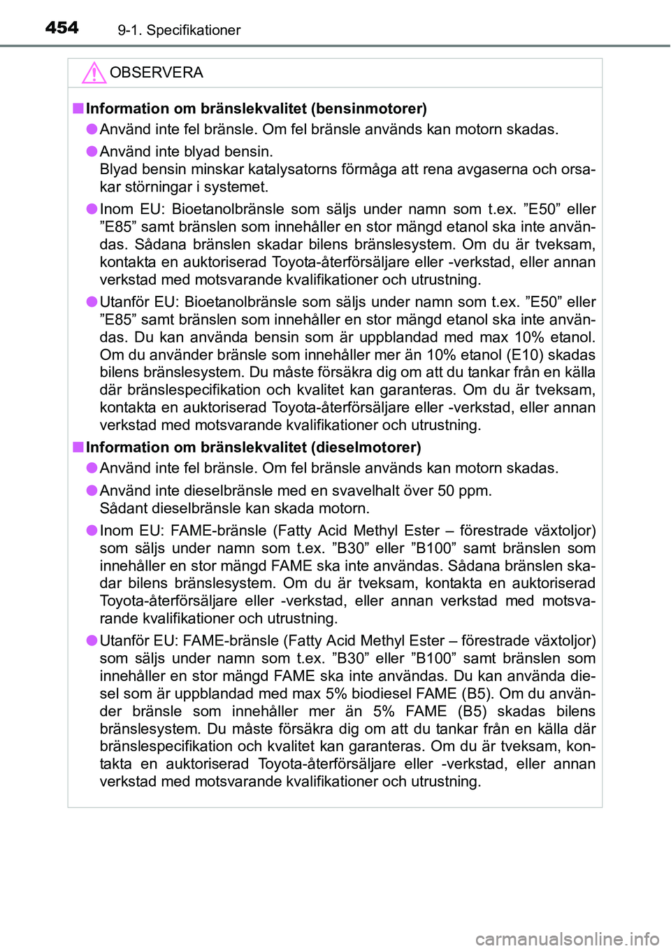 TOYOTA YARIS HATCHBACK 2014  Bruksanvisningar (in Swedish) 4549-1. Specifikationer
OBSERVERA
■Information om bränslekvalitet (bensinmotorer)
●Använd inte fel bränsle. Om fel bränsle används kan motorn skadas.
●Använd inte blyad bensin.
Blyad bensi
