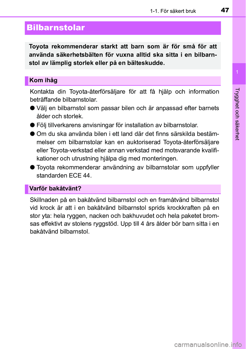 TOYOTA YARIS HATCHBACK 2014  Bruksanvisningar (in Swedish) 471-1. För säkert bruk
1
Trygghet och säkerhet
Bilbarnstolar
Kontakta din Toyota-återförsäljare för att få hjälp och information
beträffande bilbarnstolar.
●Välj en bilbarnstol som passar
