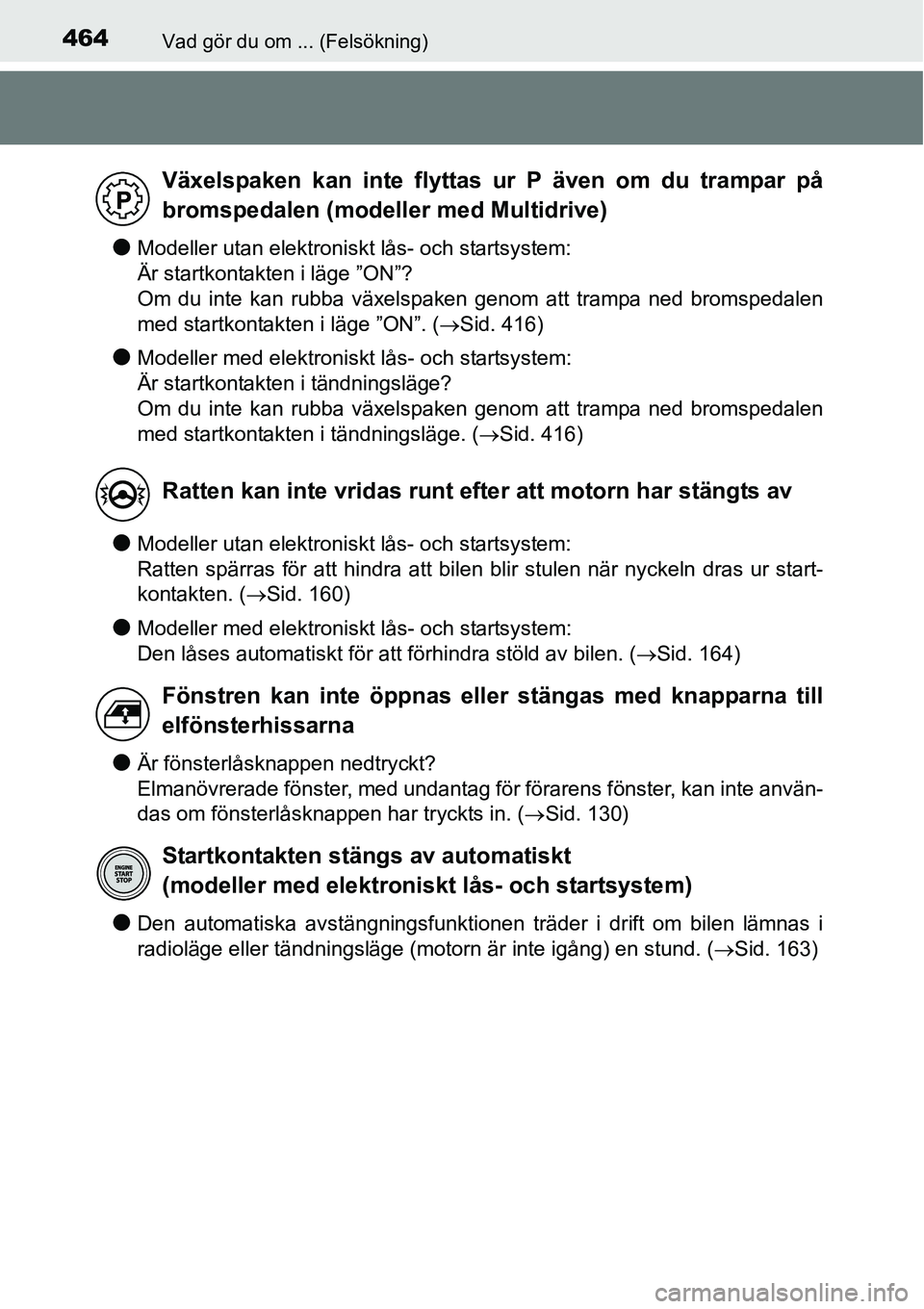 TOYOTA YARIS HATCHBACK 2014 Bruksanvisningar (in Swedish) 464Vad gör du om ... (Felsökning)
●Modeller utan elektroniskt lås- och startsystem:
Är startkontakten i läge ”ON”?
Om du inte kan rubba växelspaken genom att trampa ned bromspedalen
med s TOYOTA YARIS HATCHBACK 2014 Bruksanvisningar (in Swedish) 464Vad gör du om ... (Felsökning)
●Modeller utan elektroniskt lås- och startsystem:
Är startkontakten i läge ”ON”?
Om du inte kan rubba växelspaken genom att trampa ned bromspedalen
med s