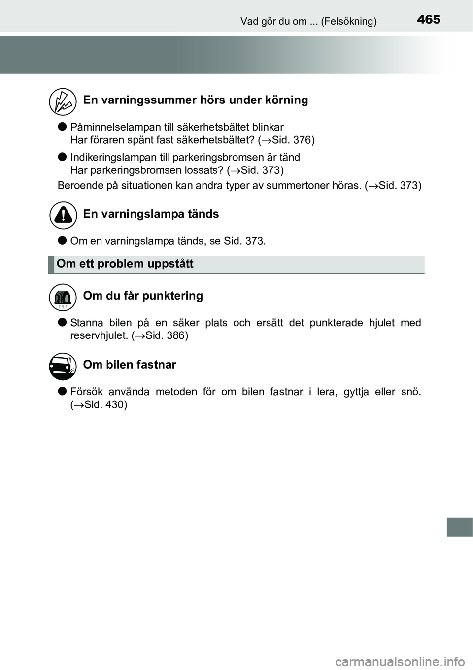 TOYOTA YARIS HATCHBACK 2014 Bruksanvisningar (in Swedish) 465Vad gör du om ... (Felsökning)
●Påminnelselampan till säkerhetsbältet blinkar
Har föraren spänt fast säkerhetsbältet? (→Sid. 376)
●Indikeringslampan till parkeringsbromsen är tänd TOYOTA YARIS HATCHBACK 2014 Bruksanvisningar (in Swedish) 465Vad gör du om ... (Felsökning)
●Påminnelselampan till säkerhetsbältet blinkar
Har föraren spänt fast säkerhetsbältet? (→Sid. 376)
●Indikeringslampan till parkeringsbromsen är tänd