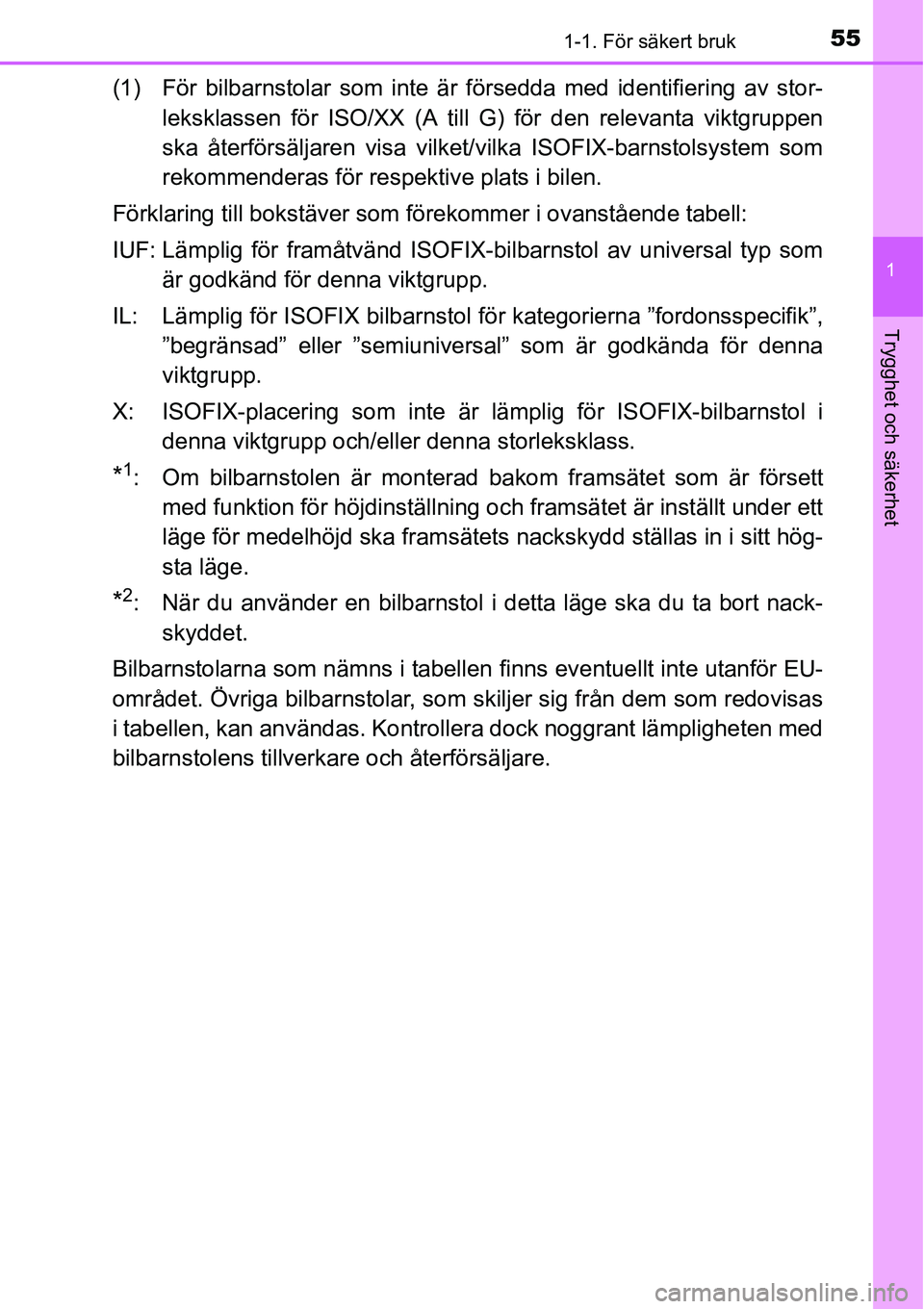 TOYOTA YARIS HATCHBACK 2014  Bruksanvisningar (in Swedish) 551-1. För säkert bruk
1
Trygghet och säkerhet
(1) För bilbarnstolar som inte är försedda med identifiering av stor-
leksklassen för ISO/XX (A till G) för den relevanta viktgruppen
ska återf