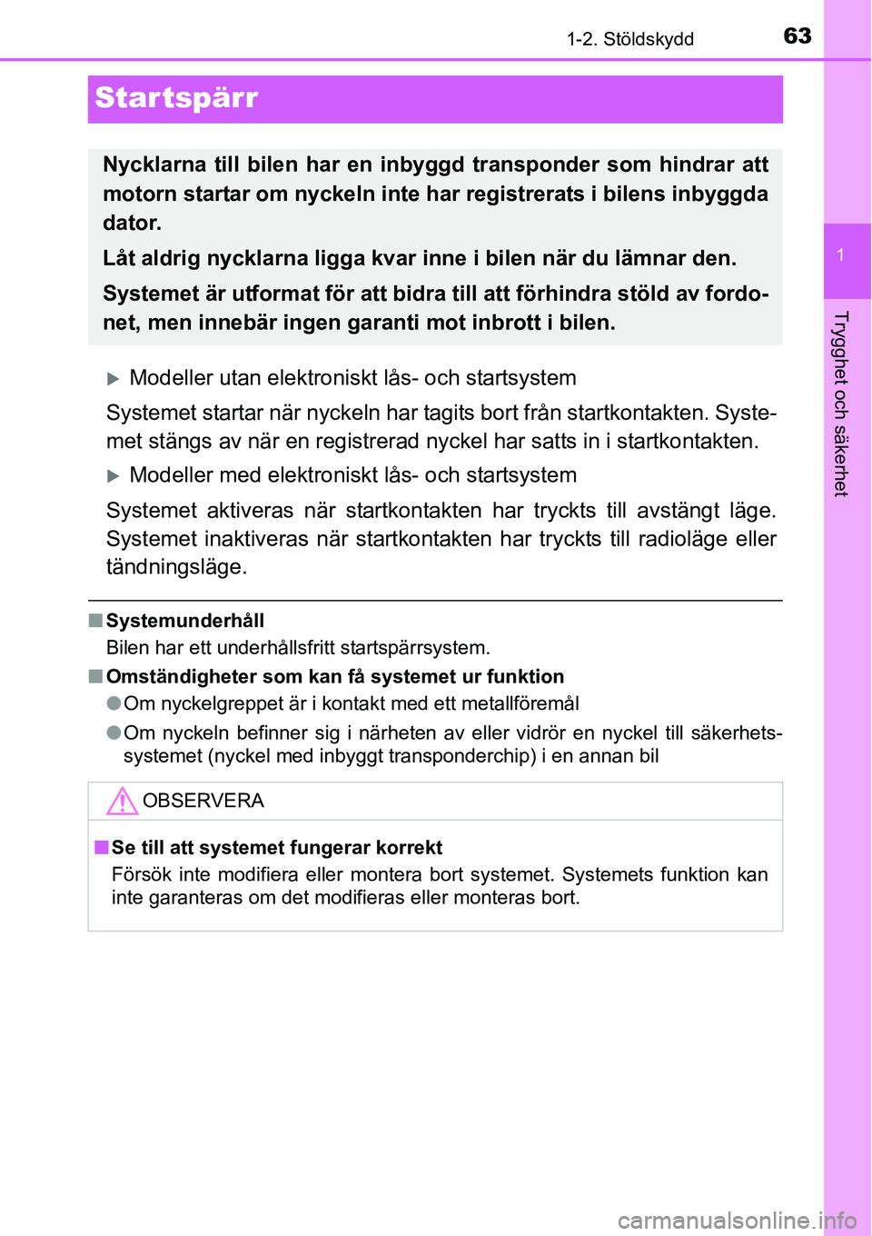 TOYOTA YARIS HATCHBACK 2014  Bruksanvisningar (in Swedish) 63
1
1-2. Stöldskydd
Trygghet och säkerhet
Startspärr
�XModeller utan elektroniskt lås- och startsystem
Systemet startar när nyckeln har tagits bort från startkontakten. Syste-
met stängs av n