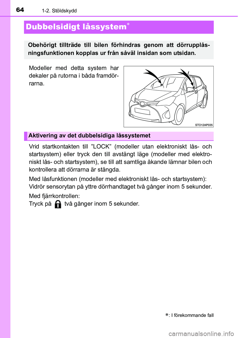 TOYOTA YARIS HATCHBACK 2015 Bruksanvisningar (in Swedish) 641-2. Stöldskydd
Dubbelsidigt låssystem∗
Modeller med detta system har
dekaler på rutorna i båda framdör-
rarna.
Vrid startkontakten till ”LOCK” (modeller utan elektroniskt lås- och
start TOYOTA YARIS HATCHBACK 2015 Bruksanvisningar (in Swedish) 641-2. Stöldskydd
Dubbelsidigt låssystem∗
Modeller med detta system har
dekaler på rutorna i båda framdör-
rarna.
Vrid startkontakten till ”LOCK” (modeller utan elektroniskt lås- och
start