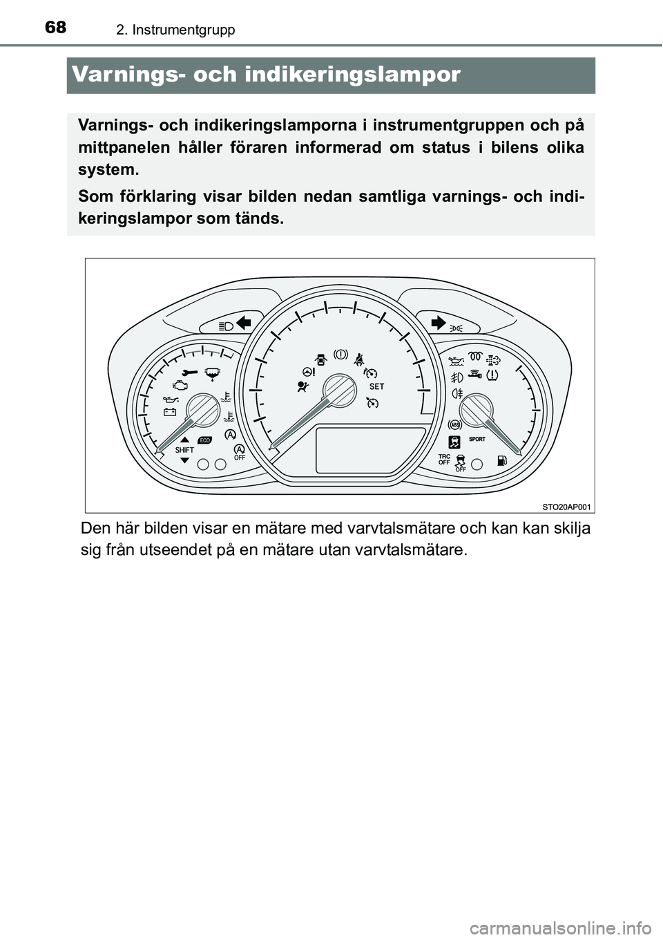 TOYOTA YARIS HATCHBACK 2014  Bruksanvisningar (in Swedish) 682. Instrumentgrupp
Varnings- och indikeringslampor
Den här bilden visar en mätare med varvtalsmätare och kan kan skilja
sig från utseendet på en mätare utan varvtalsmätare.
Varnings- och indi