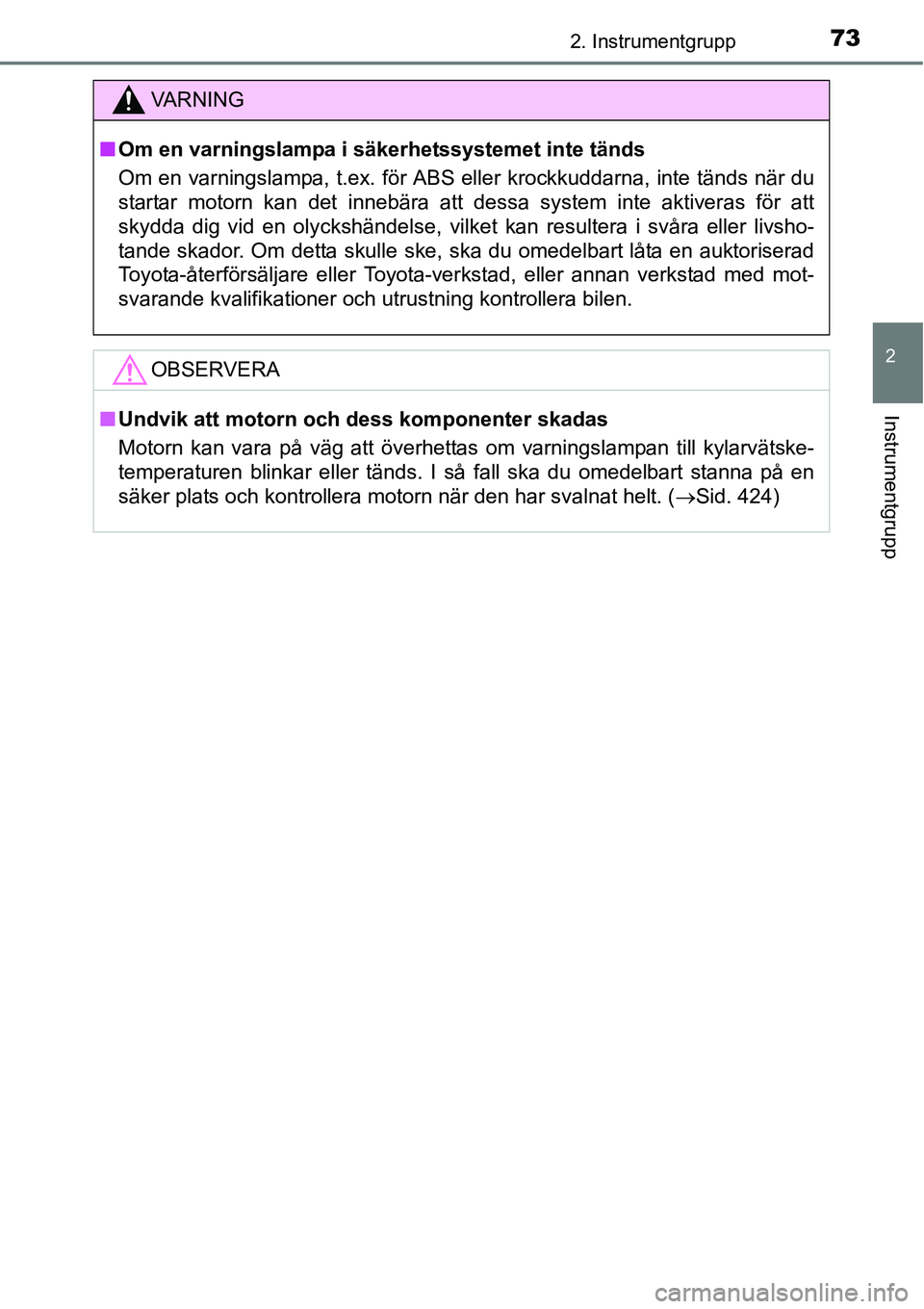 TOYOTA YARIS HATCHBACK 2014 Bruksanvisningar (in Swedish) 732. Instrumentgrupp
2
Instrumentgrupp
VA R N I N G
■Om en varningslampa i säkerhetssystemet inte tänds
Om en varningslampa, t.ex. för ABS eller krockkuddarna, inte tänds när du
startar motorn TOYOTA YARIS HATCHBACK 2014 Bruksanvisningar (in Swedish) 732. Instrumentgrupp
2
Instrumentgrupp
VA R N I N G
■Om en varningslampa i säkerhetssystemet inte tänds
Om en varningslampa, t.ex. för ABS eller krockkuddarna, inte tänds när du
startar motorn