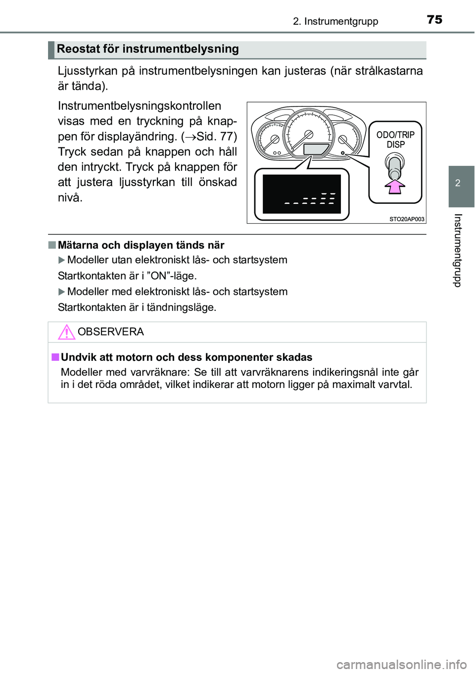 TOYOTA YARIS HATCHBACK 2015 Bruksanvisningar (in Swedish) 752. Instrumentgrupp
2
Instrumentgrupp
Ljusstyrkan på instrumentbelysningen kan justeras (när strålkastarna
är tända).
Instrumentbelysningskontrollen
visas med en tryckning på knap-
pen för dis TOYOTA YARIS HATCHBACK 2015 Bruksanvisningar (in Swedish) 752. Instrumentgrupp
2
Instrumentgrupp
Ljusstyrkan på instrumentbelysningen kan justeras (när strålkastarna
är tända).
Instrumentbelysningskontrollen
visas med en tryckning på knap-
pen för dis