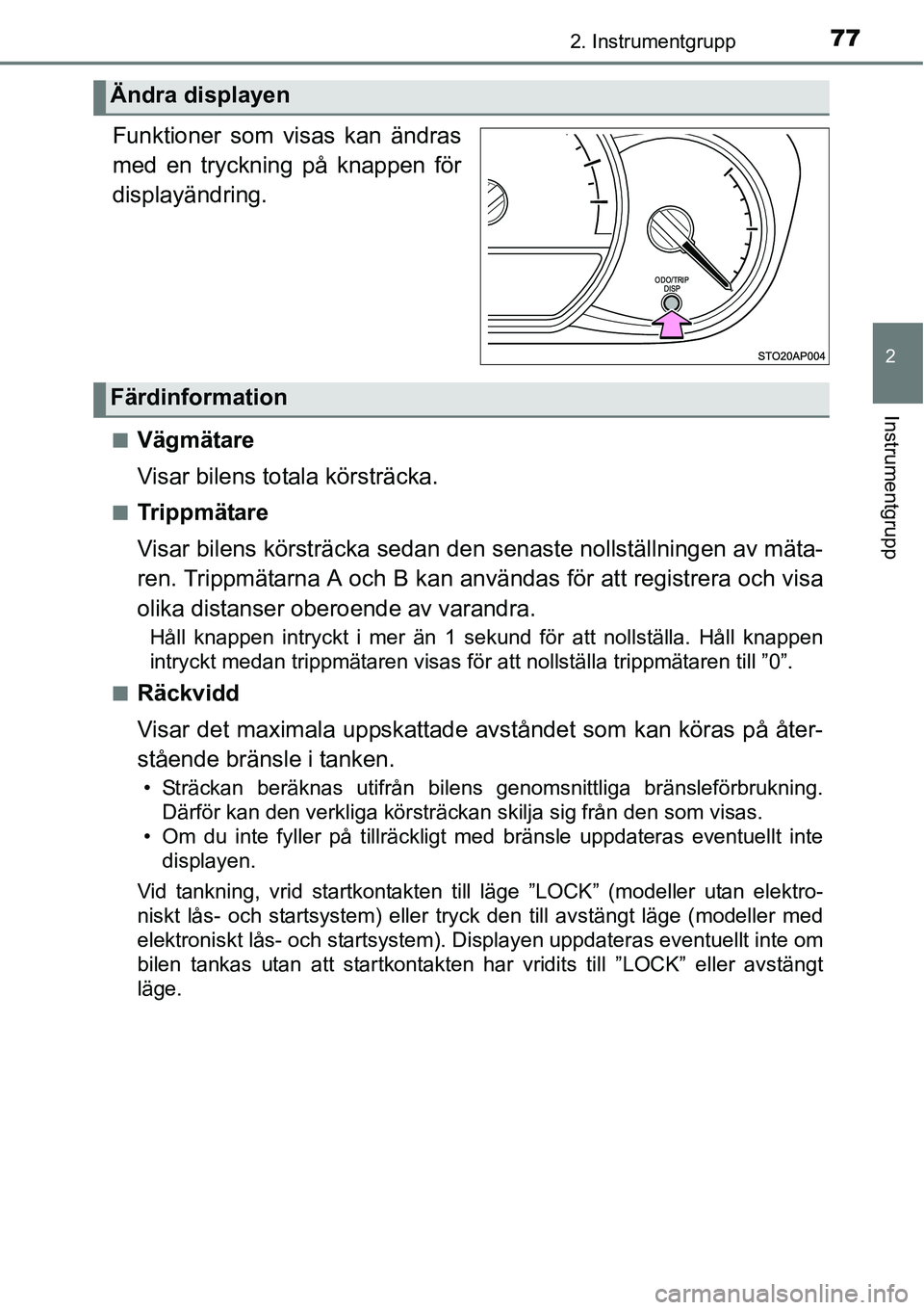 TOYOTA YARIS HATCHBACK 2015 Bruksanvisningar (in Swedish) 772. Instrumentgrupp
2
Instrumentgrupp
.
Funktioner som visas kan ändras
med en tryckning på knappen för
displayändring.
■Vägmätare
Visar bilens totala körsträcka.
■Trippmätare
Visar bile TOYOTA YARIS HATCHBACK 2015 Bruksanvisningar (in Swedish) 772. Instrumentgrupp
2
Instrumentgrupp
.
Funktioner som visas kan ändras
med en tryckning på knappen för
displayändring.
■Vägmätare
Visar bilens totala körsträcka.
■Trippmätare
Visar bile