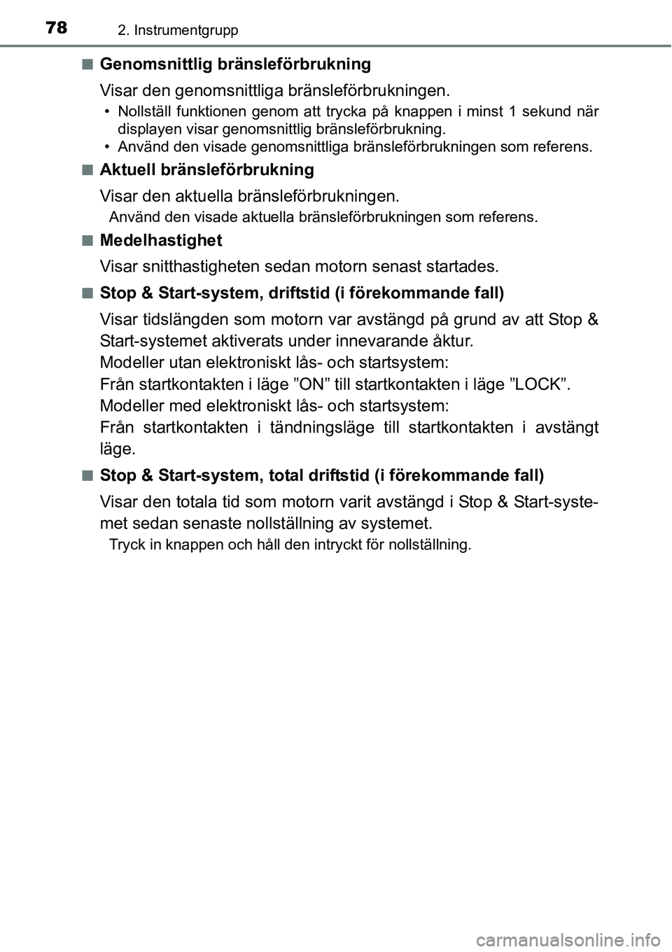 TOYOTA YARIS HATCHBACK 2015 Bruksanvisningar (in Swedish) 782. Instrumentgrupp
■Genomsnittlig bränsleförbrukning
Visar den genomsnittliga bränsleförbrukningen.
• Nollställ funktionen genom att trycka på knappen i minst 1 sekund när
displayen visar TOYOTA YARIS HATCHBACK 2015 Bruksanvisningar (in Swedish) 782. Instrumentgrupp
■Genomsnittlig bränsleförbrukning
Visar den genomsnittliga bränsleförbrukningen.
• Nollställ funktionen genom att trycka på knappen i minst 1 sekund när
displayen visar