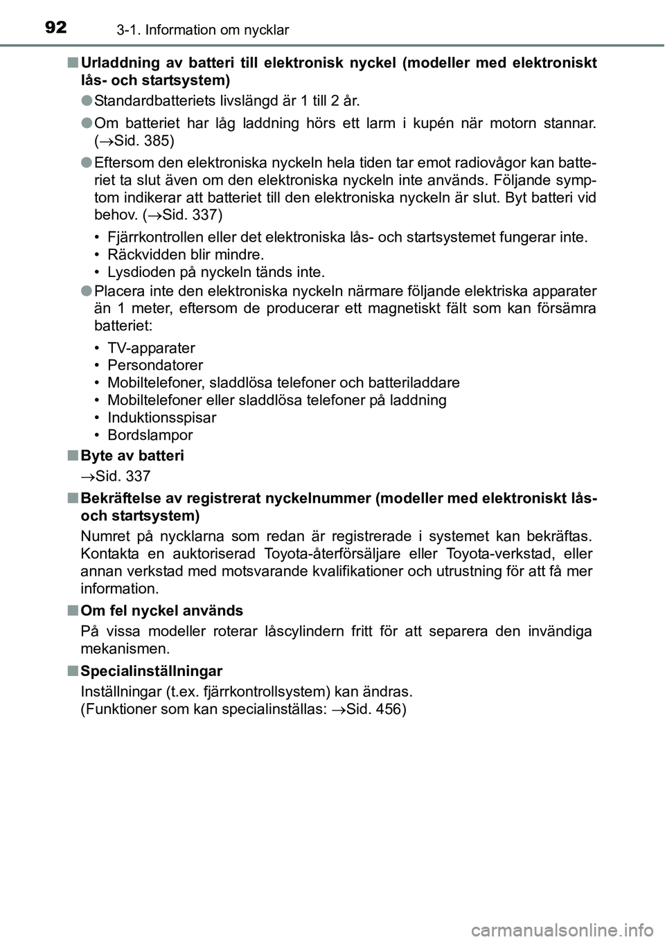 TOYOTA YARIS HATCHBACK 2014 Bruksanvisningar (in Swedish) 923-1. Information om nycklar
■Urladdning av batteri till elektronisk nyckel (modeller med elektroniskt
lås- och startsystem)
●Standardbatteriets livslängd är 1 till 2 år.
●Om batteriet har TOYOTA YARIS HATCHBACK 2014 Bruksanvisningar (in Swedish) 923-1. Information om nycklar
■Urladdning av batteri till elektronisk nyckel (modeller med elektroniskt
lås- och startsystem)
●Standardbatteriets livslängd är 1 till 2 år.
●Om batteriet har