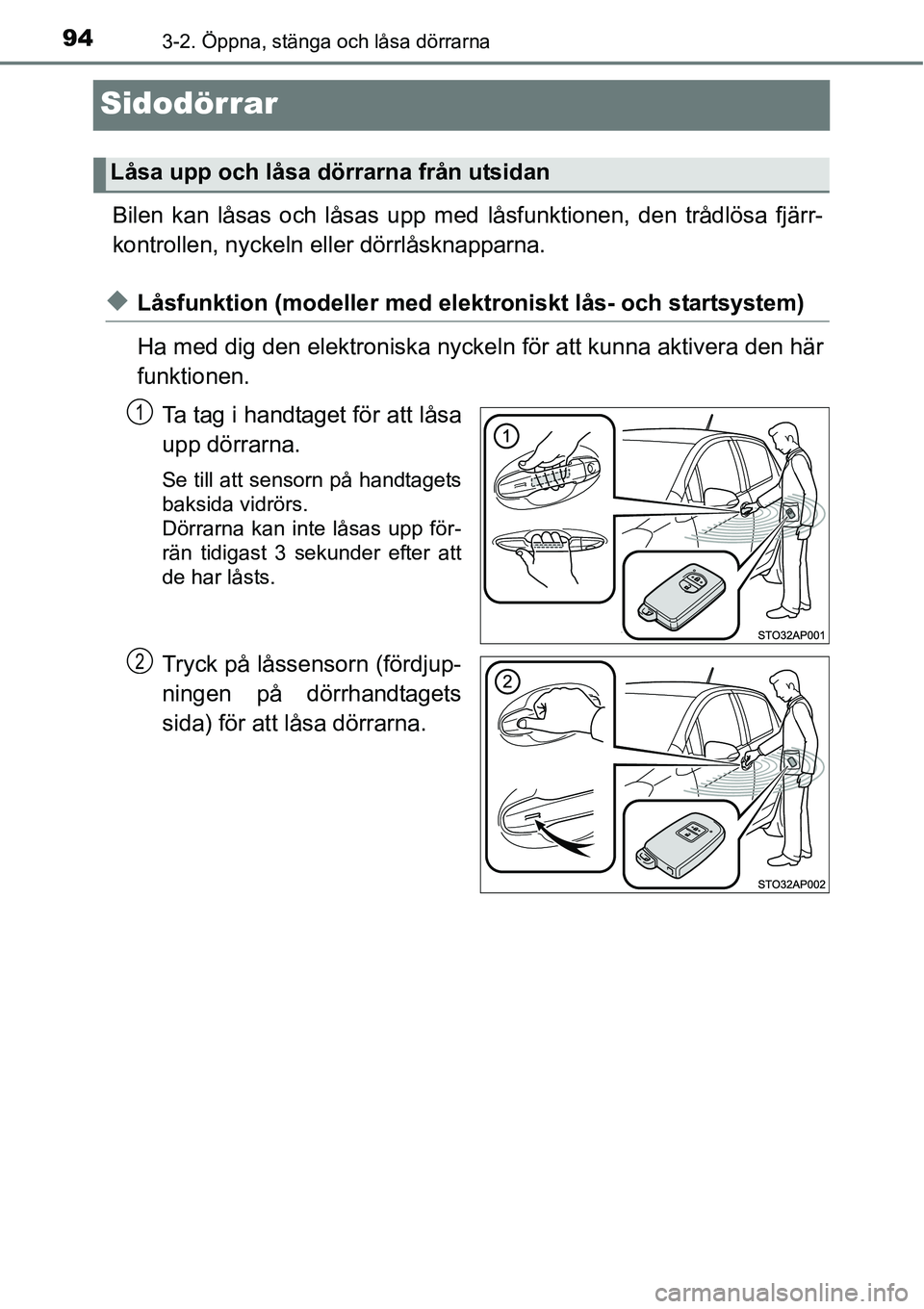 TOYOTA YARIS HATCHBACK 2015 Bruksanvisningar (in Swedish) 943-2. Öppna, stänga och låsa dörrarna
Sidodörrar
Bilen kan låsas och låsas upp med låsfunktionen, den trådlösa fjärr-
kontrollen, nyckeln eller dörrlåsknapparna.
◆Låsfunktion (modelle TOYOTA YARIS HATCHBACK 2015 Bruksanvisningar (in Swedish) 943-2. Öppna, stänga och låsa dörrarna
Sidodörrar
Bilen kan låsas och låsas upp med låsfunktionen, den trådlösa fjärr-
kontrollen, nyckeln eller dörrlåsknapparna.
◆Låsfunktion (modelle