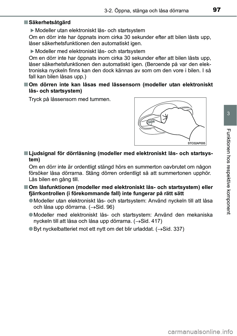 TOYOTA YARIS HATCHBACK 2015  Bruksanvisningar (in Swedish) 973-2. Öppna, stänga och låsa dörrarna
3
Funktionen hos respektive komponent
■Säkerhetsåtgärd
�XModeller utan elektroniskt lås- och startsystem
Om en dörr inte har öppnats inom cirka 30 se