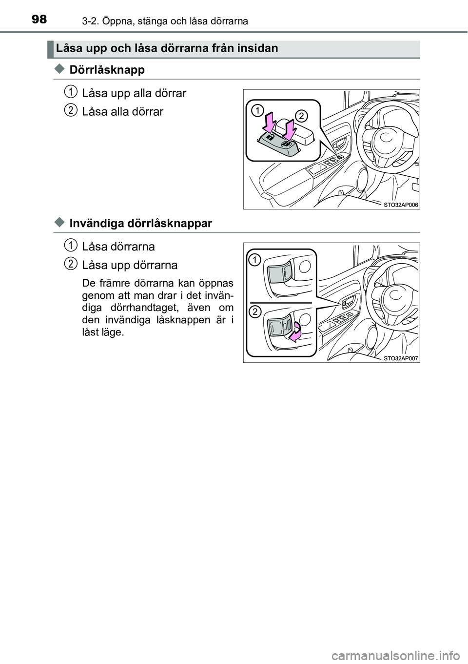TOYOTA YARIS HATCHBACK 2014  Bruksanvisningar (in Swedish) 983-2. Öppna, stänga och låsa dörrarna
◆Dörrlåsknapp
Låsa upp alla dörrar
Låsa alla dörrar
◆Invändiga dörrlåsknappar
Låsa dörrarna
Låsa upp dörrarna
De främre dörrarna kan öppn