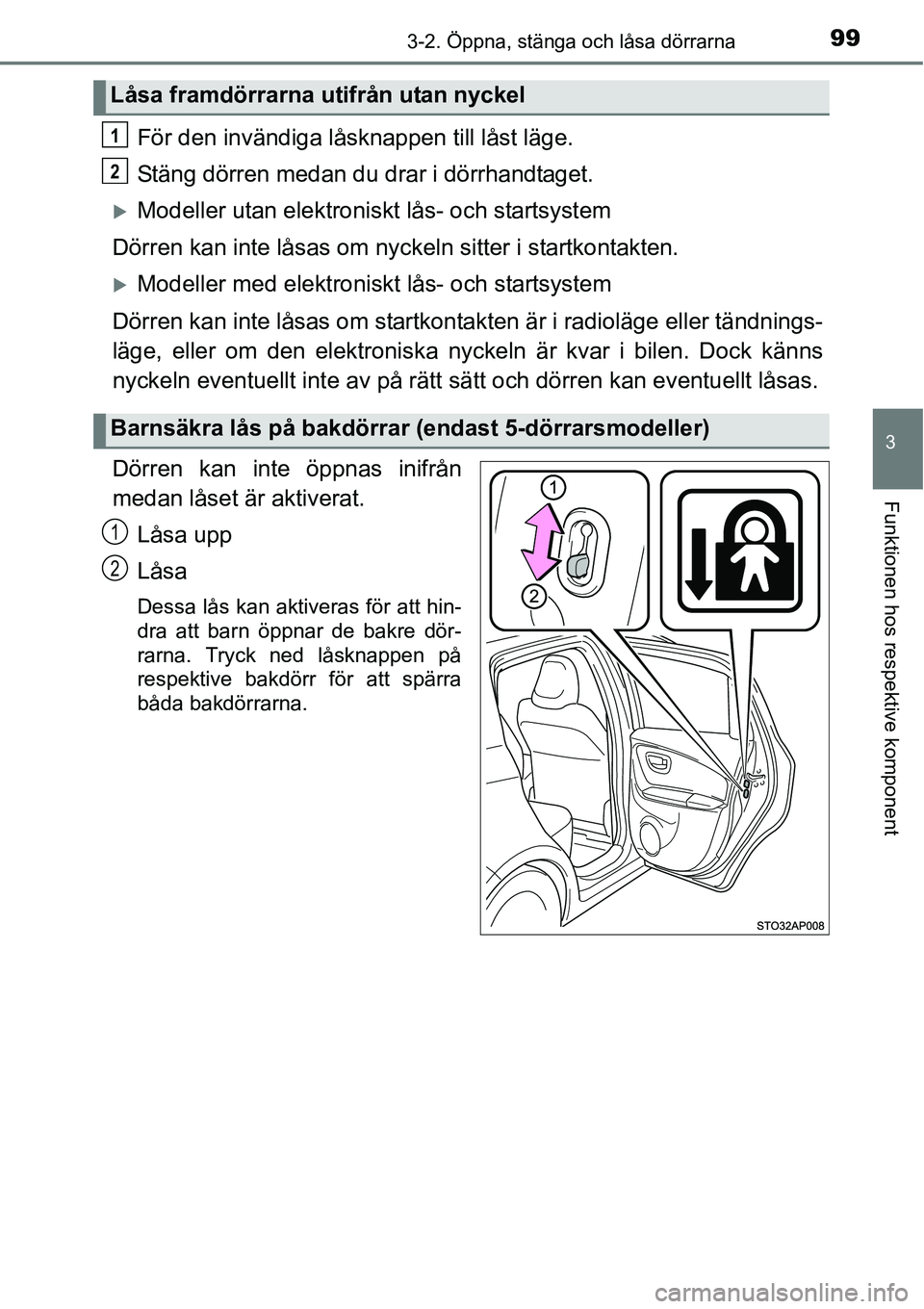 TOYOTA YARIS HATCHBACK 2014  Bruksanvisningar (in Swedish) 993-2. Öppna, stänga och låsa dörrarna
3
Funktionen hos respektive komponent
För den invändiga låsknappen till låst läge.
Stäng dörren medan du drar i dörrhandtaget.
�XModeller utan elektr